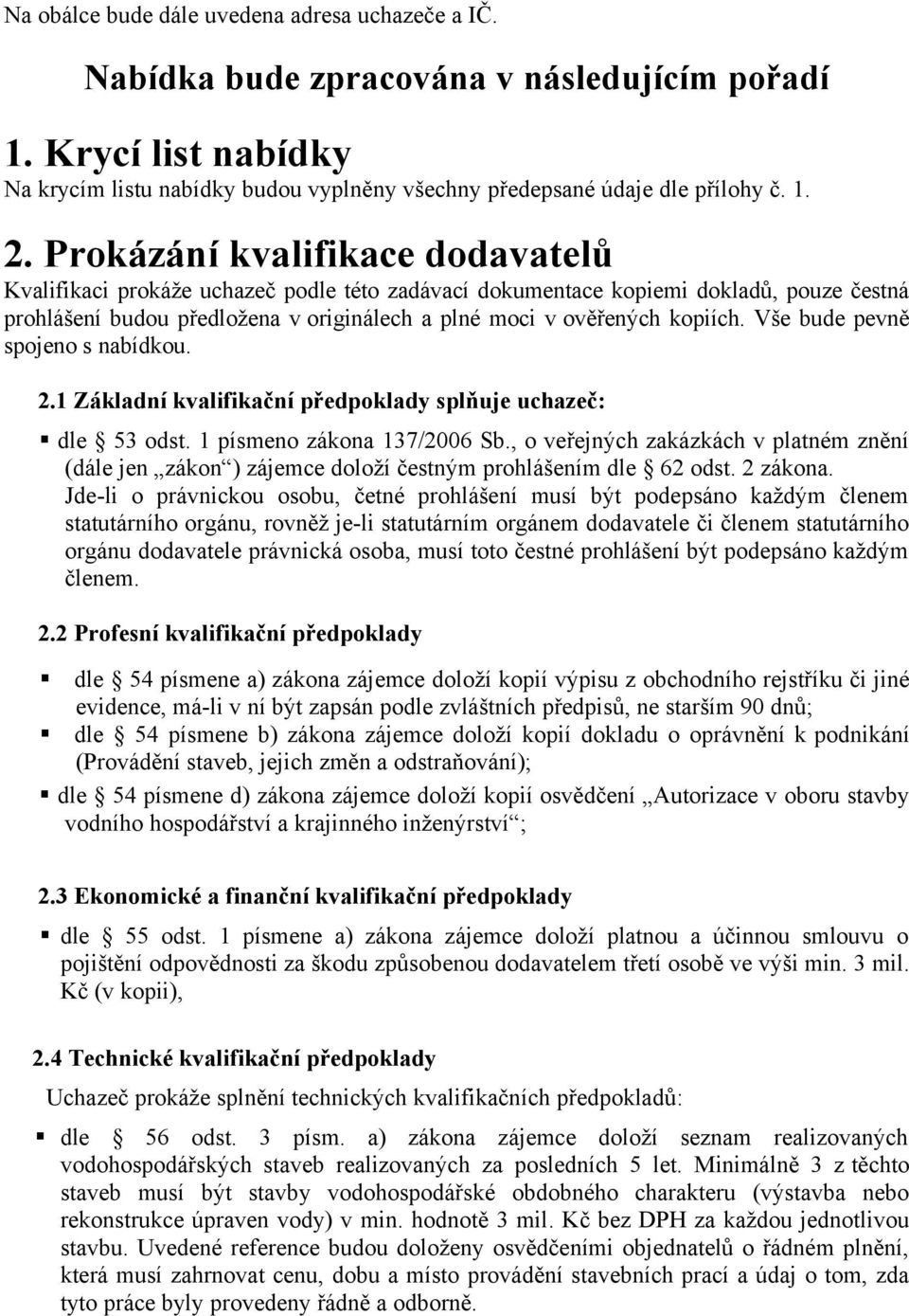 Vše bude pevně spojeno s nabídkou. 2.1 Základní kvalifikační předpoklady splňuje uchazeč: dle 53 odst. 1 písmeno zákona 137/2006 Sb.