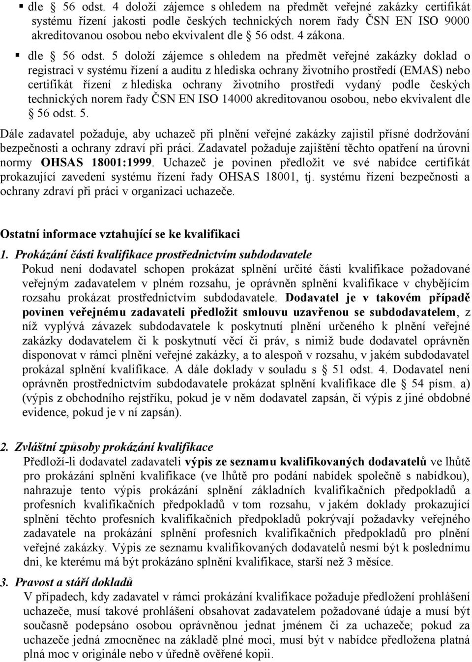 5 doloží zájemce s ohledem na předmět veřejné zakázky doklad o registraci v systému řízení a auditu z hlediska ochrany životního prostředí (EMAS) nebo certifikát řízení z hlediska ochrany životního