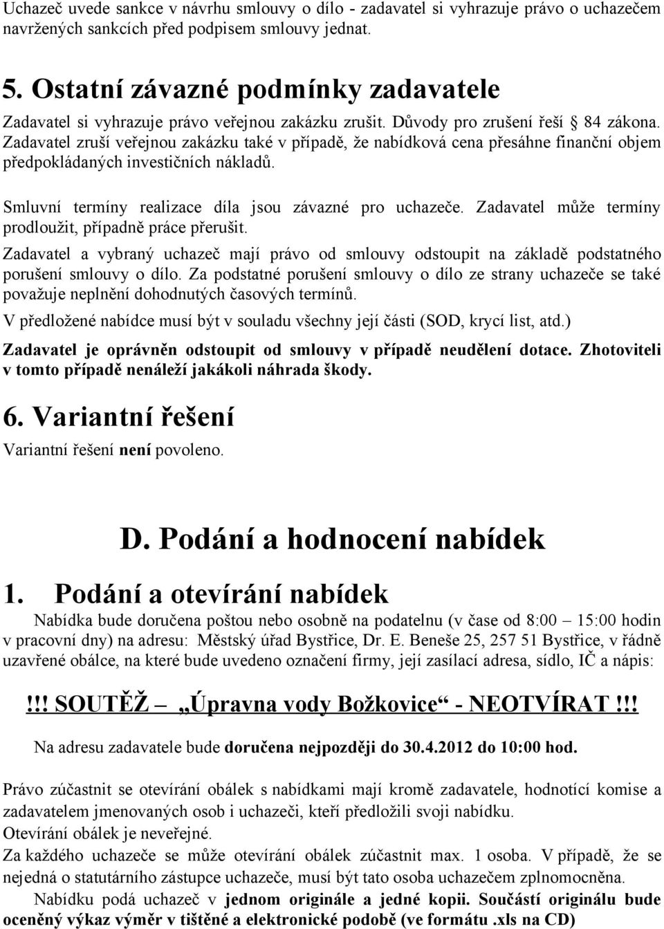 Zadavatel zruší veřejnou zakázku také v případě, že nabídková cena přesáhne finanční objem předpokládaných investičních nákladů. Smluvní termíny realizace díla jsou závazné pro uchazeče.