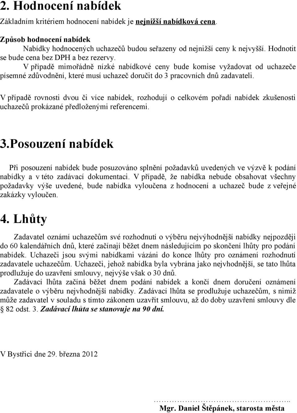 V případě rovnosti dvou či více nabídek, rozhodují o celkovém pořadí nabídek zkušenosti uchazečů prokázané předloženými referencemi. 3.