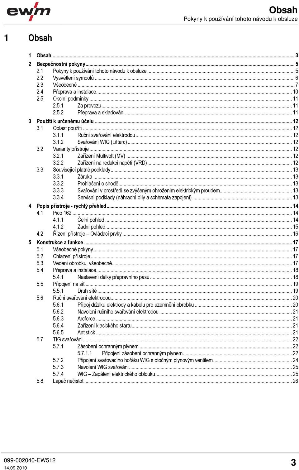 .. 12 3.1.2 Svařování WIG (Liftarc)... 12 3.2 Varianty přístroje... 12 3.2.1 Zařízení Multivolt (MV)... 12 3.2.2 Zařízení na redukci napětí (VRD)... 12 3.3 Související platné podklady... 13 3.3.1 Záruka.