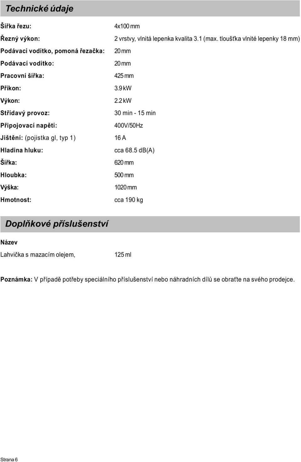 tlouš ka vlnité lepenky 18 mm) 20 mm 20 mm 425 mm 3.9 kw 2.2 kw 30 min - 15 min 400V/50Hz 16 A cca 68.