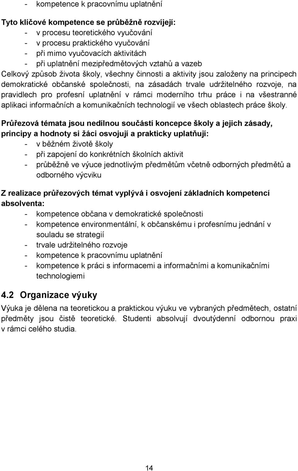 rozvoje, na pravidlech pro profesní uplatnění v rámci moderního trhu práce i na všestranné aplikaci informačních a komunikačních technologií ve všech oblastech práce školy.