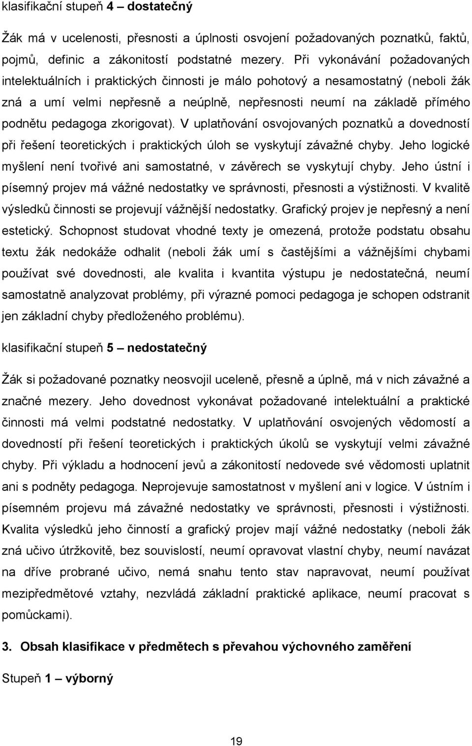 pedagoga zkorigovat). V uplatňování osvojovaných poznatků a dovedností při řešení teoretických i praktických úloh se vyskytují závažné chyby.