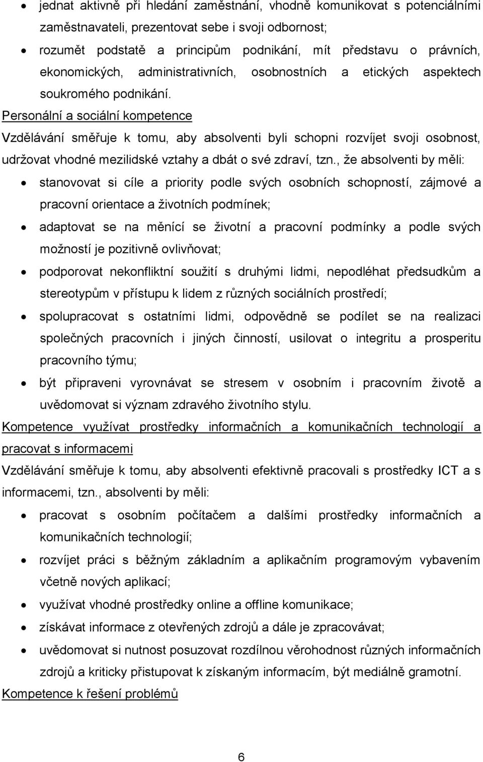 Personální a sociální kompetence Vzdělávání směřuje k tomu, aby absolventi byli schopni rozvíjet svoji osobnost, udržovat vhodné mezilidské vztahy a dbát o své zdraví, tzn.