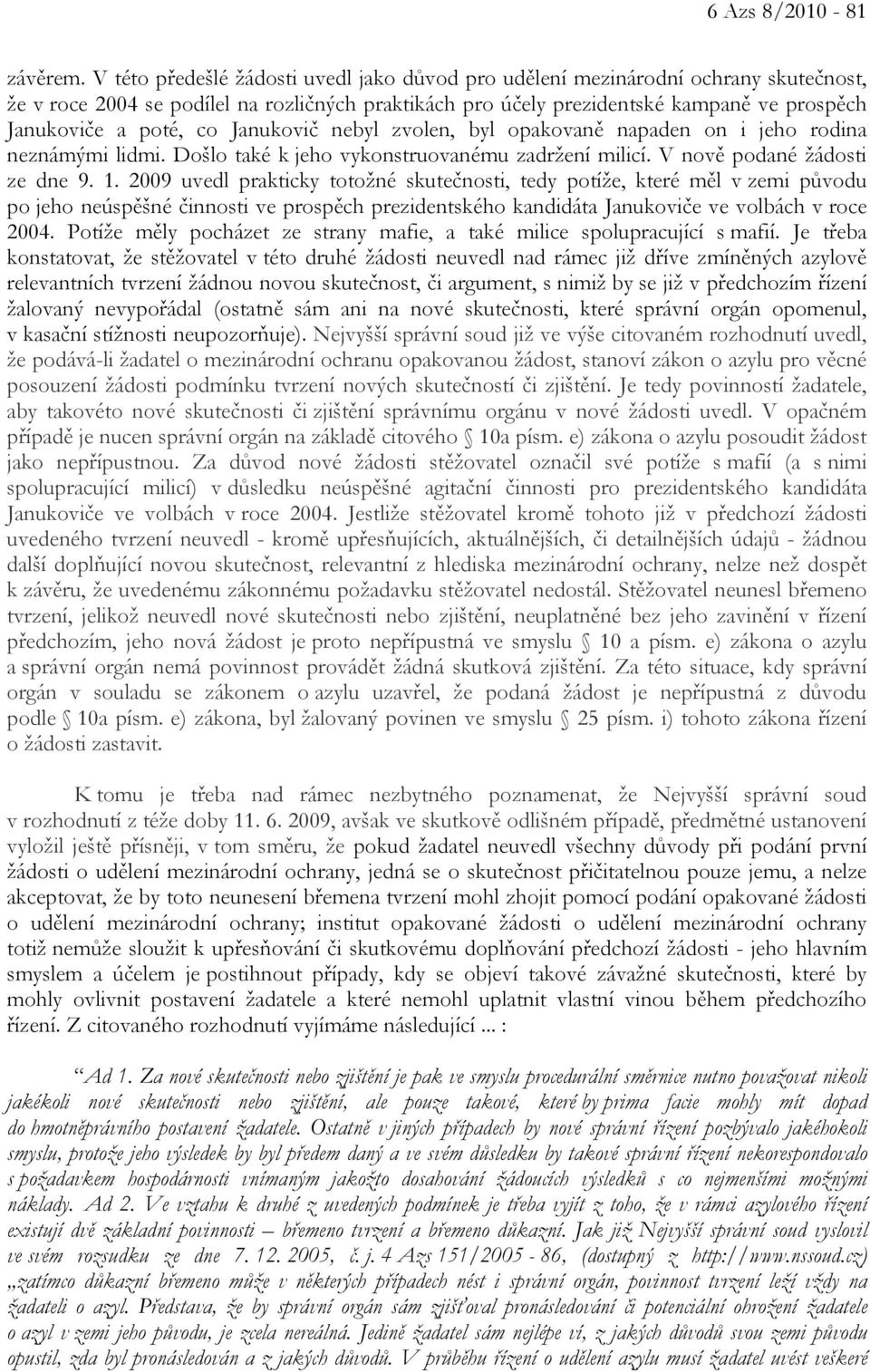 co Janukovič nebyl zvolen, byl opakovaně napaden on i jeho rodina neznámými lidmi. Došlo také k jeho vykonstruovanému zadržení milicí. V nově podané žádosti ze dne 9. 1.