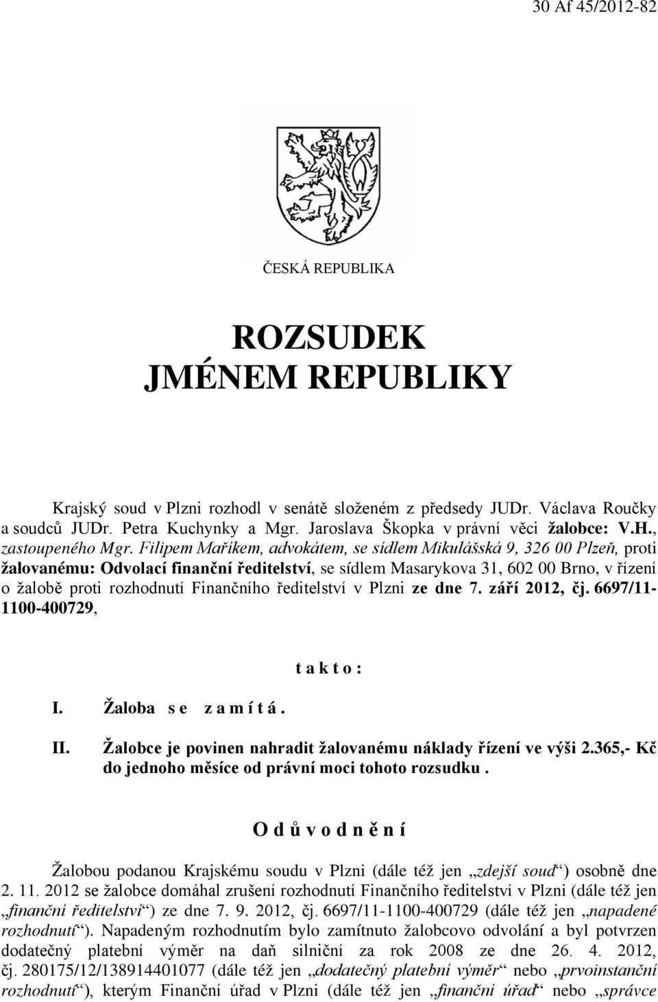 Filipem Maříkem, advokátem, se sídlem Mikulášská 9, 326 00 Plzeň, proti žalovanému: Odvolací finanční ředitelství, se sídlem Masarykova 31, 602 00 Brno, v řízení o žalobě proti rozhodnutí Finančního