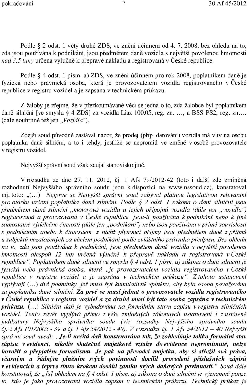 2008, bez ohledu na to, zda jsou používána k podnikání, jsou předmětem daně vozidla s největší povolenou hmotností nad 3,5 tuny určená výlučně k přepravě nákladů a registrovaná v České republice.