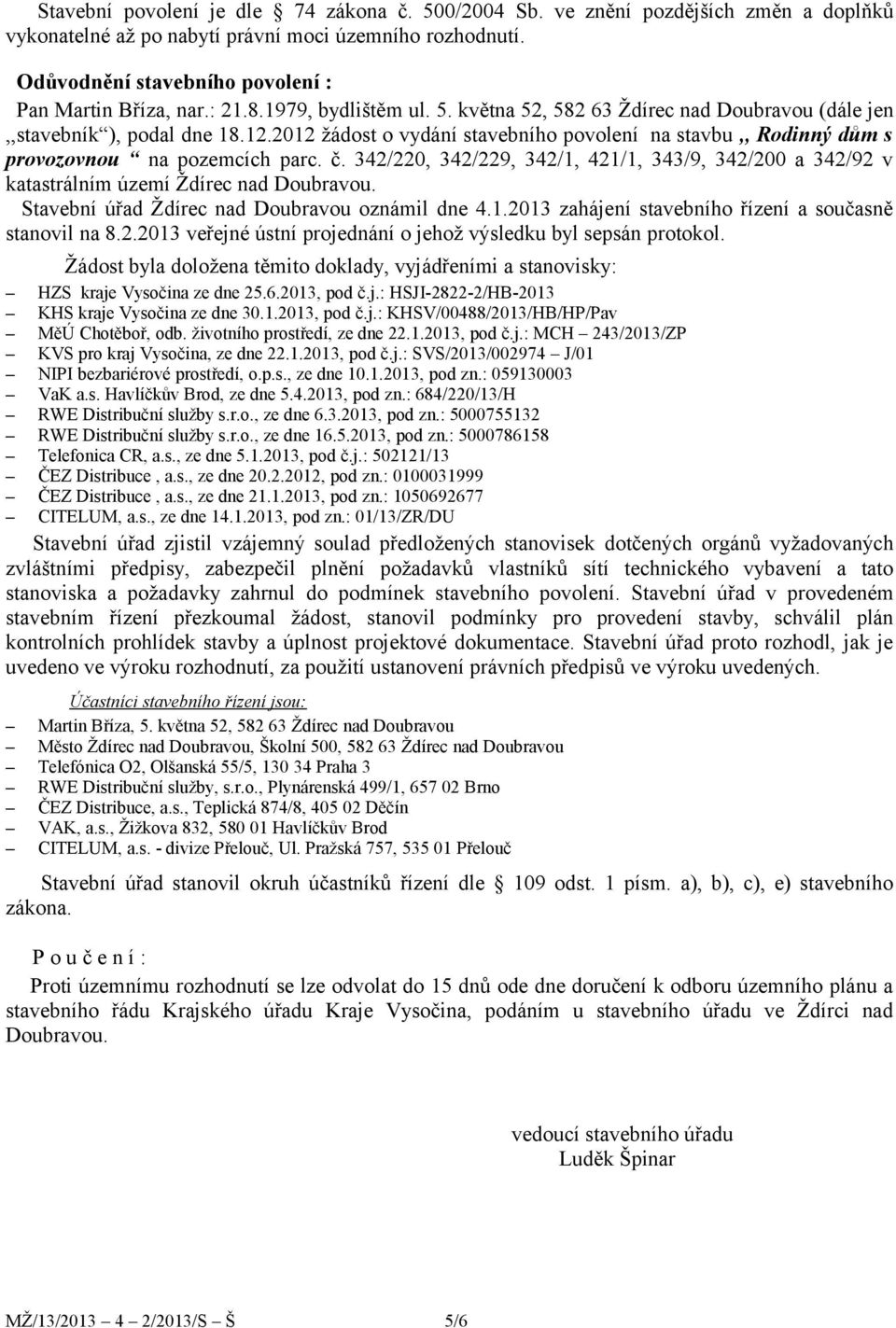 2012 žádost o vydání stavebního povolení na stavbu,, Rodinný dům s provozovnou na pozemcích parc. č. 342/220, 342/229, 342/1, 421/1, 343/9, 342/200 a 342/92 v katastrálním území Ždírec nad Doubravou.