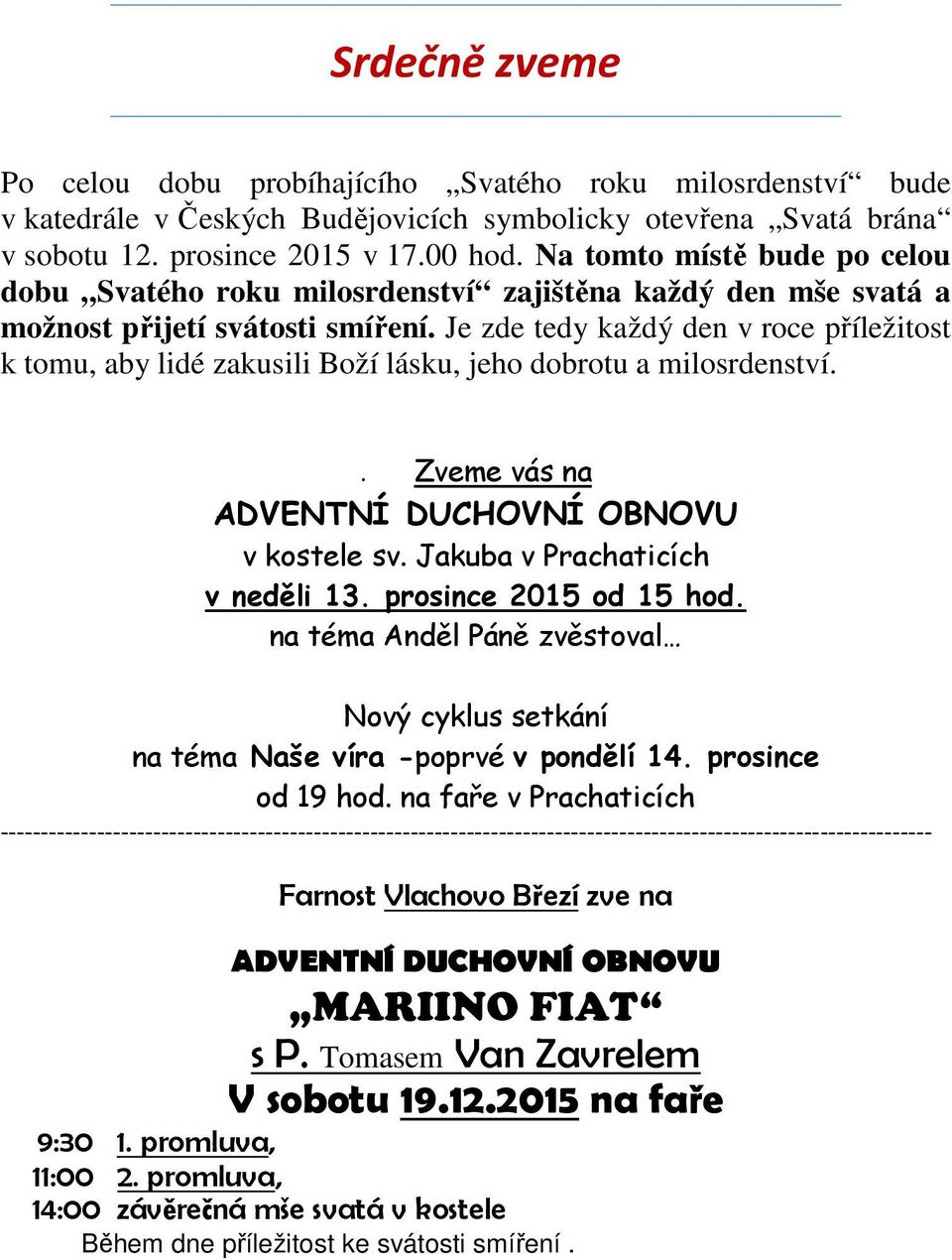 Je zde tedy každý den v roce příležitost k tomu, aby lidé zakusili Boží lásku, jeho dobrotu a milosrdenství.. Zveme vás na ADVENTNÍ DUCHOVNÍ OBNOVU v kostele sv. Jakuba v Prachaticích v neděli 13.