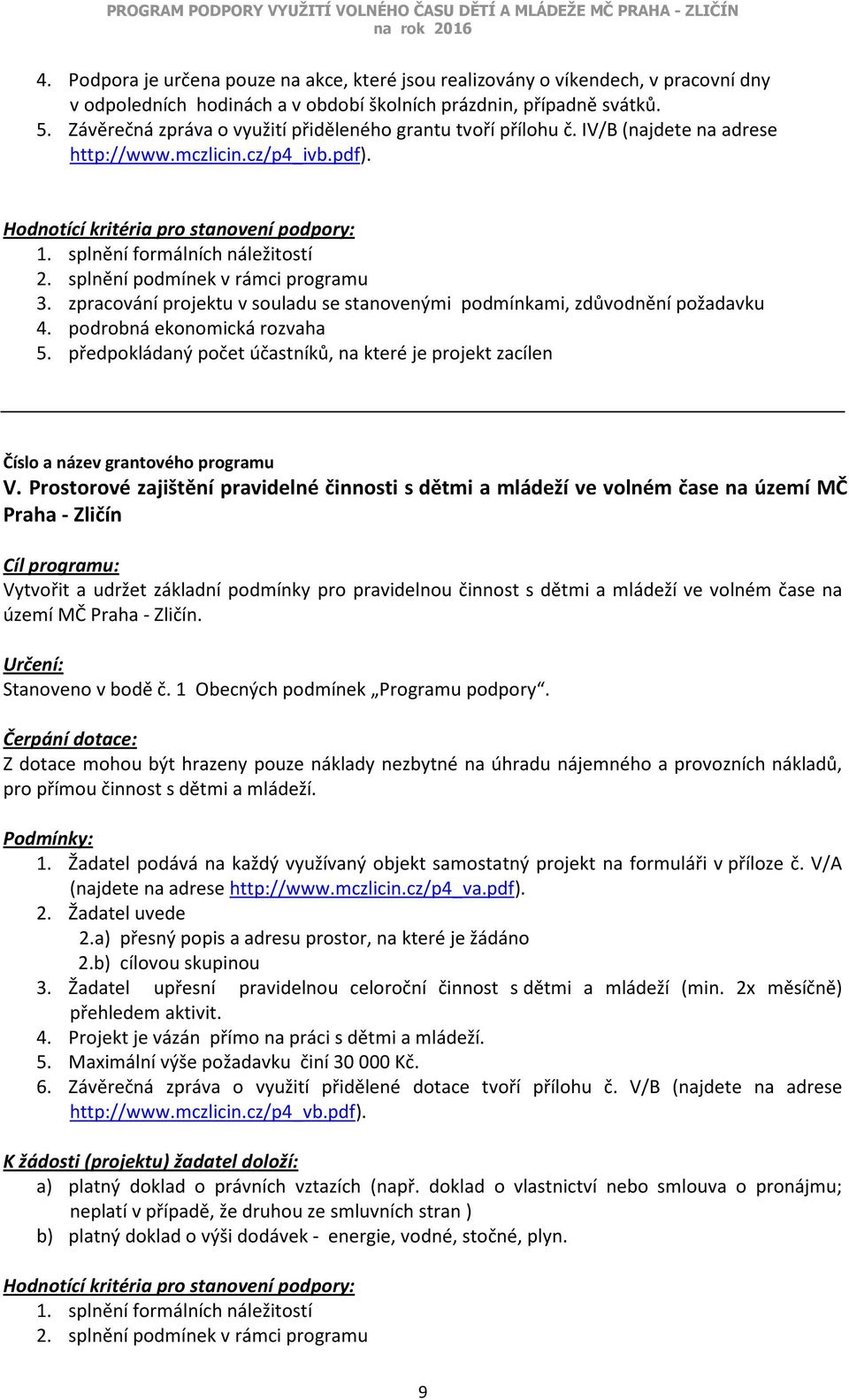 splnění formálních náležitostí 2. splnění podmínek v rámci programu 3. zpracování projektu v souladu se stanovenými podmínkami, zdůvodnění požadavku 4. podrobná ekonomická rozvaha 5.