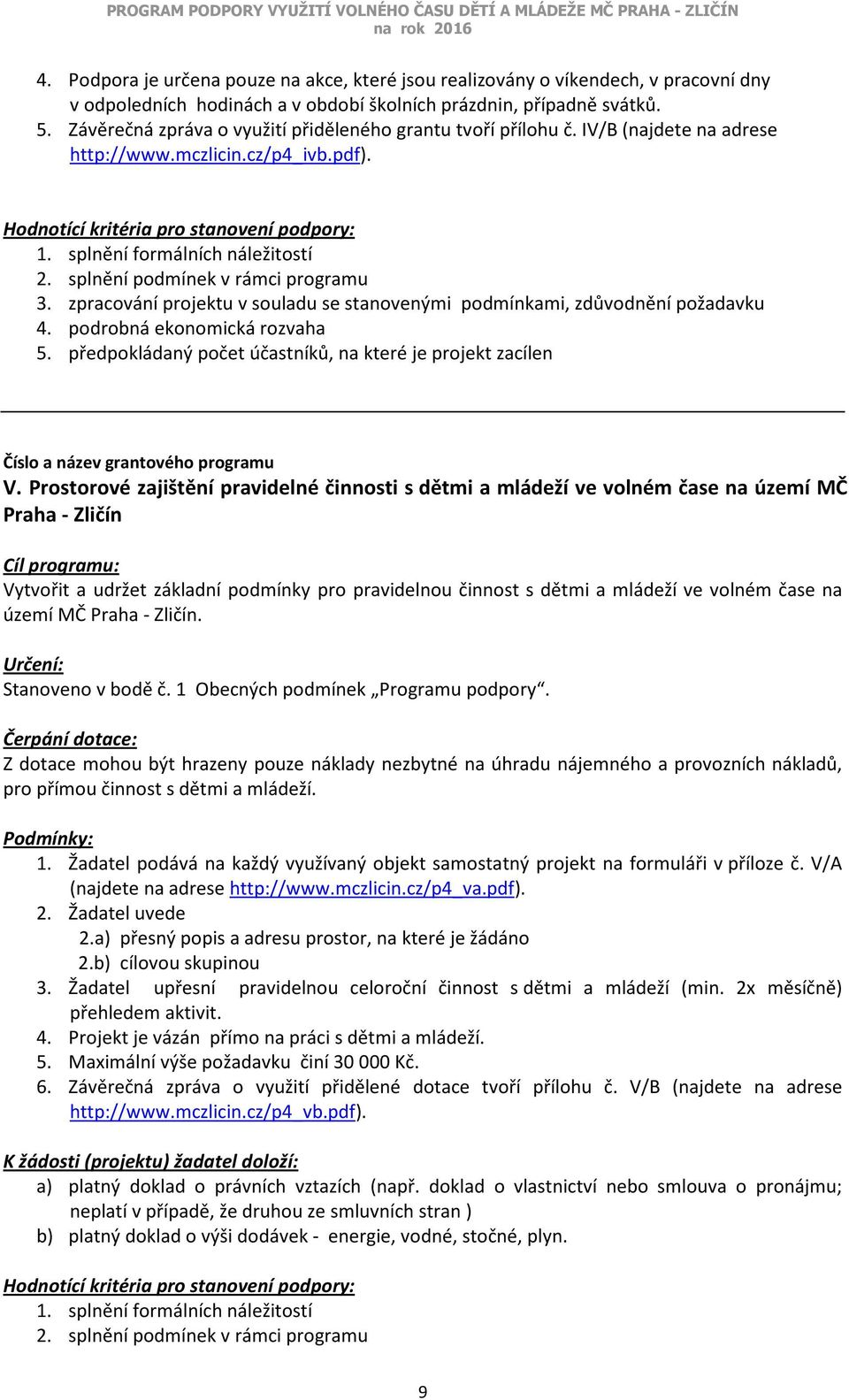 splnění formálních náležitostí 2. splnění podmínek v rámci programu 3. zpracování projektu v souladu se stanovenými podmínkami, zdůvodnění požadavku 4. podrobná ekonomická rozvaha 5.