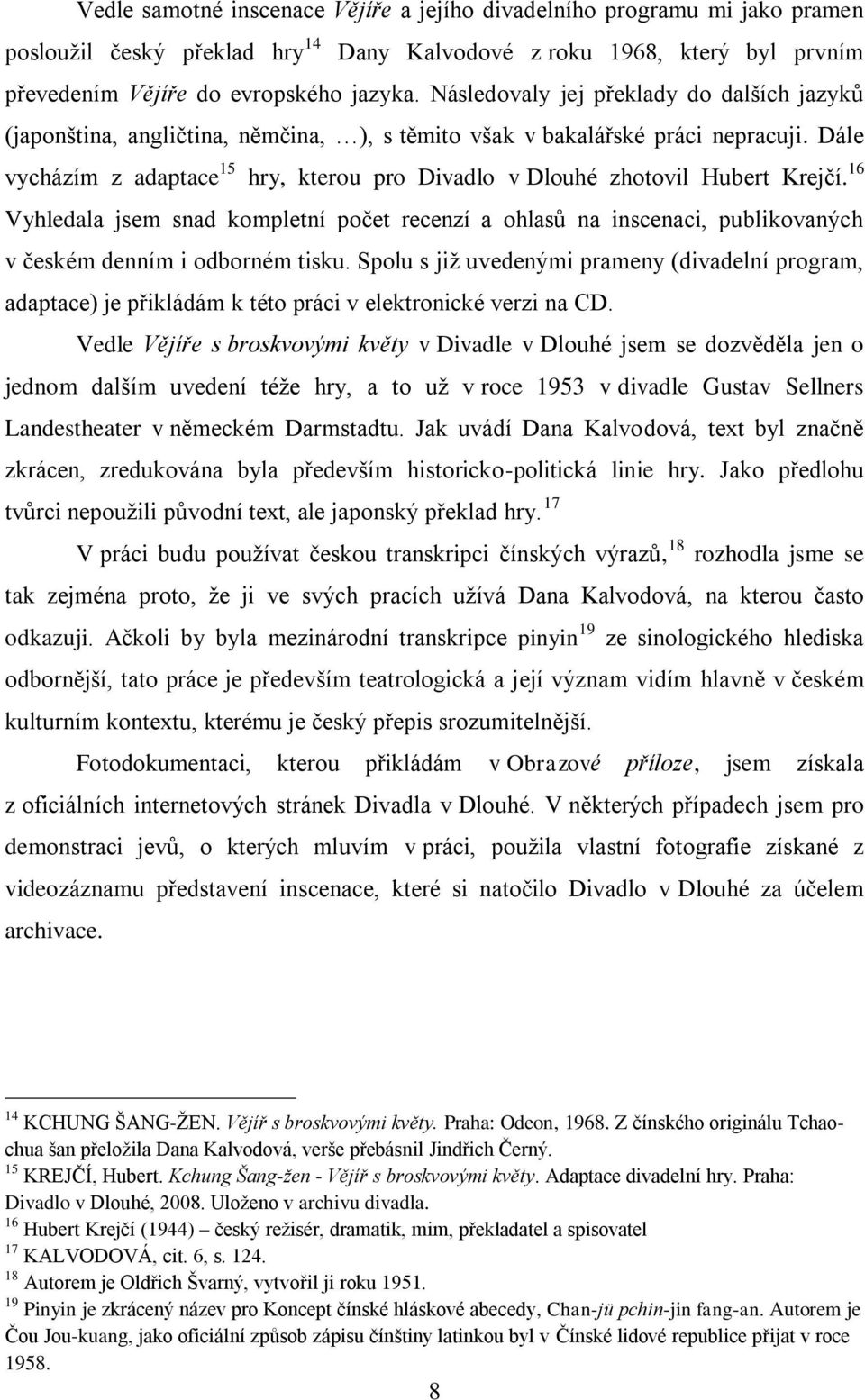 Dále vycházím z adaptace 15 hry, kterou pro Divadlo v Dlouhé zhotovil Hubert Krejčí.