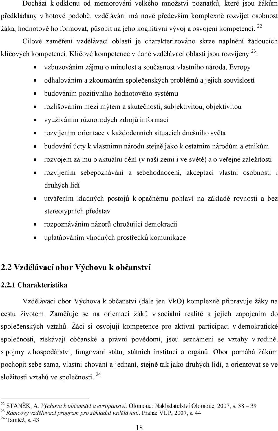 Klíčové kompetence v dané vzdělávací oblasti jsou rozvíjeny 23 : vzbuzováním zájmu o minulost a současnost vlastního národa, Evropy odhalováním a zkoumáním společenských problémů a jejich souvislostí