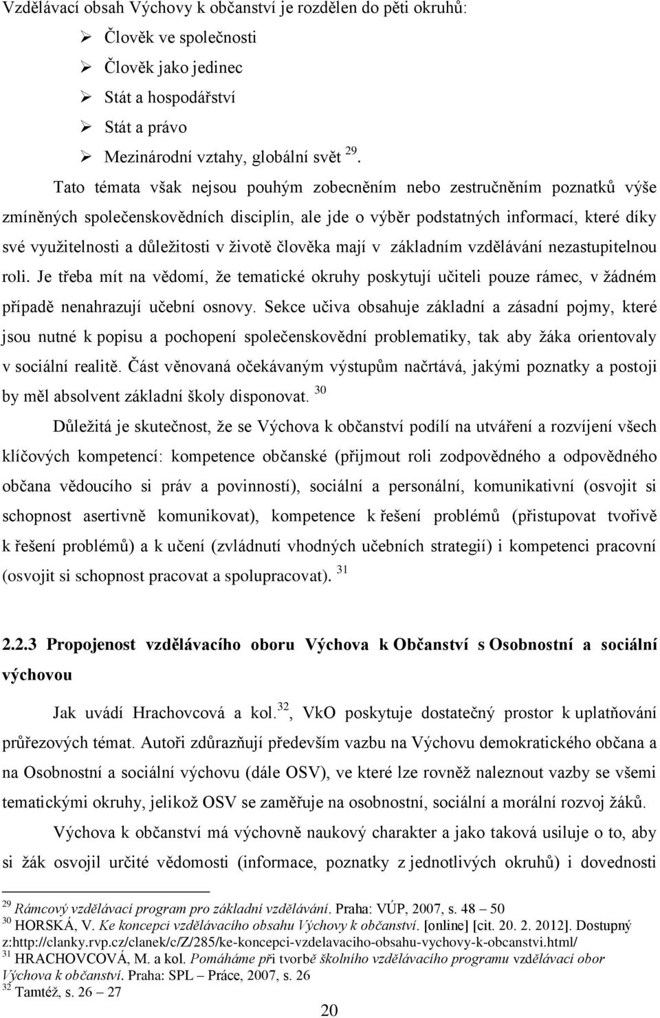 životě člověka mají v základním vzdělávání nezastupitelnou roli. Je třeba mít na vědomí, že tematické okruhy poskytují učiteli pouze rámec, v žádném případě nenahrazují učební osnovy.