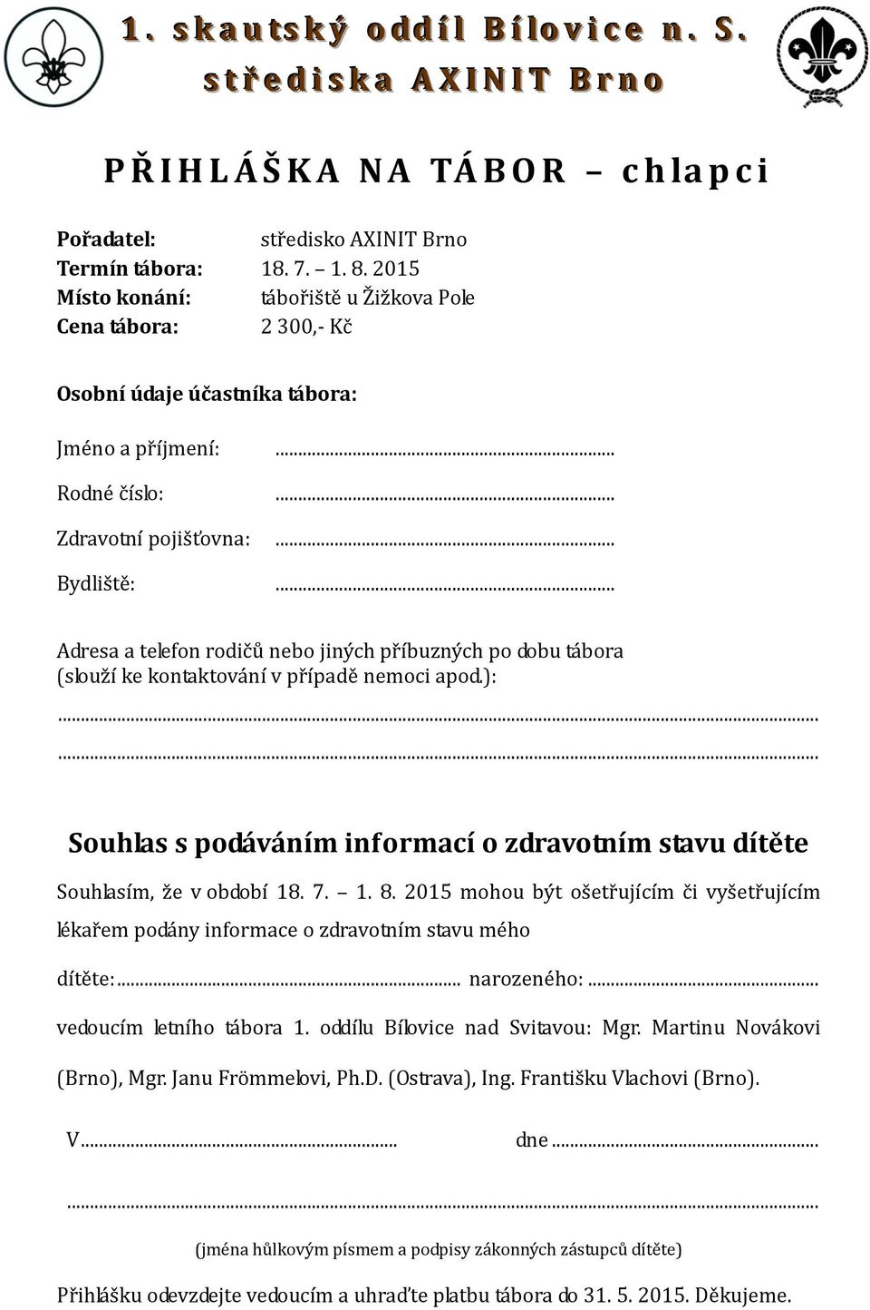 .. Adresa a telefon rodičů nebo jiných příbuzných po dobu tábora (slouží ke kontaktování v případě nemoci apod.): Souhlas s podáváním informací o zdravotním stavu dítěte Souhlasím, že v období 18. 7.