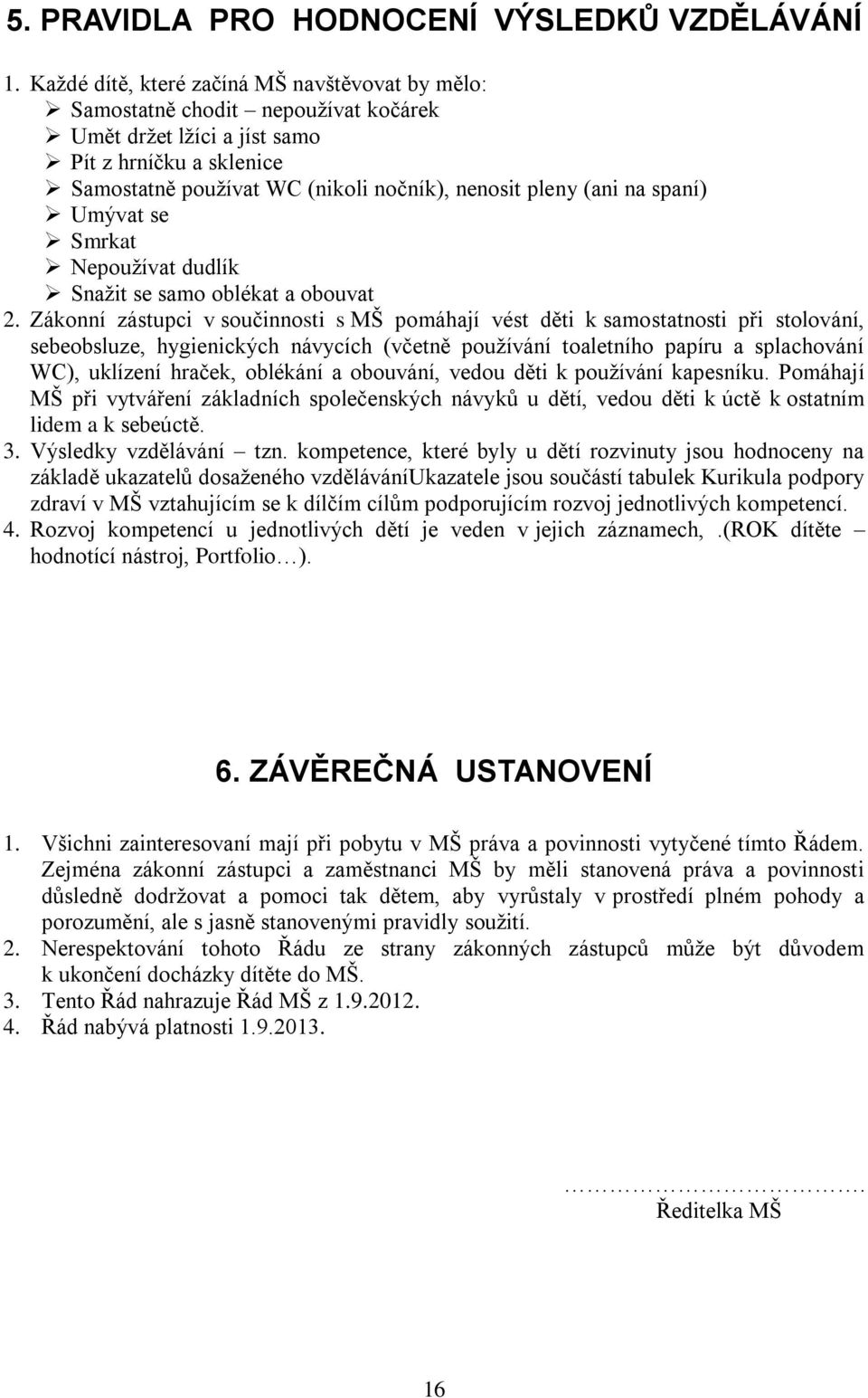 na spaní) Umývat se Smrkat Nepoužívat dudlík Snažit se samo oblékat a obouvat 2.