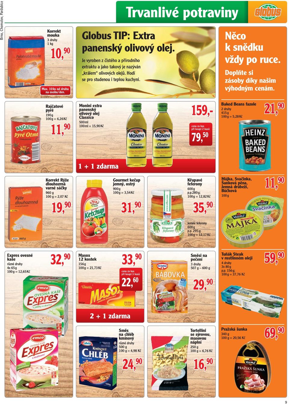 Trvanlivé potraviny Rajčatové Monini extra pyré panenský 190 g olivový olej 159,- = 6,26 Kč Classico 90 500 ml 100 ml = 15,90 Kč cena za kus při koupi 2 kusů 11, 90 79, 50 Něco k snědku vždy po ruce.