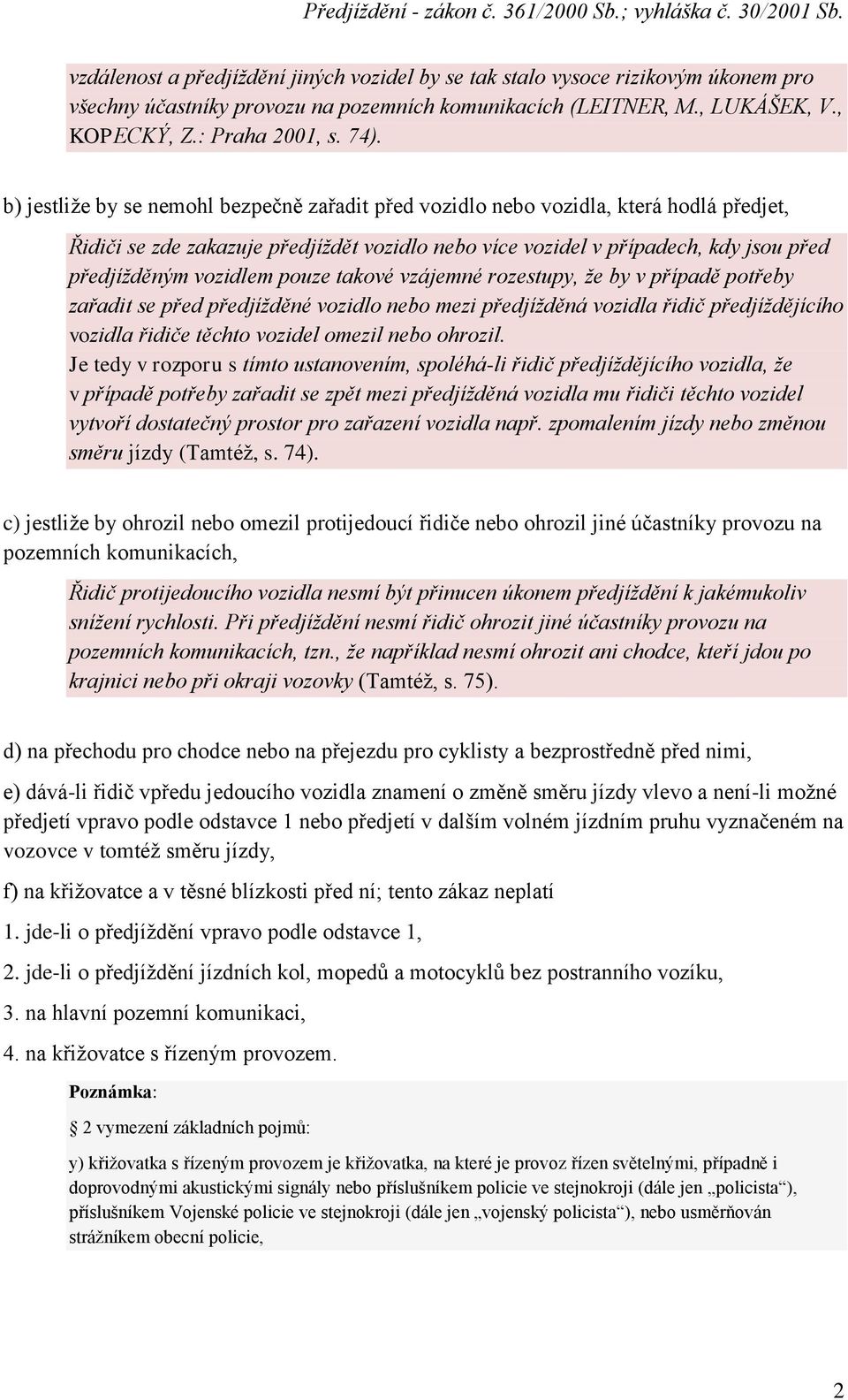 pouze takové vzájemné rozestupy, že by v případě potřeby zařadit se před předjížděné vozidlo nebo mezi předjížděná vozidla řidič předjíždějícího vozidla řidiče těchto vozidel omezil nebo ohrozil.