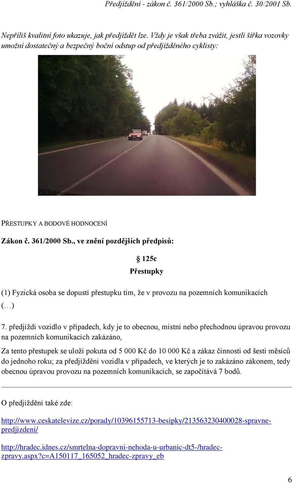 , ve znění pozdějších předpisů: 125c Přestupky (1) Fyzická osoba se dopustí přestupku tím, že v provozu na pozemních komunikacích ( ) 7.