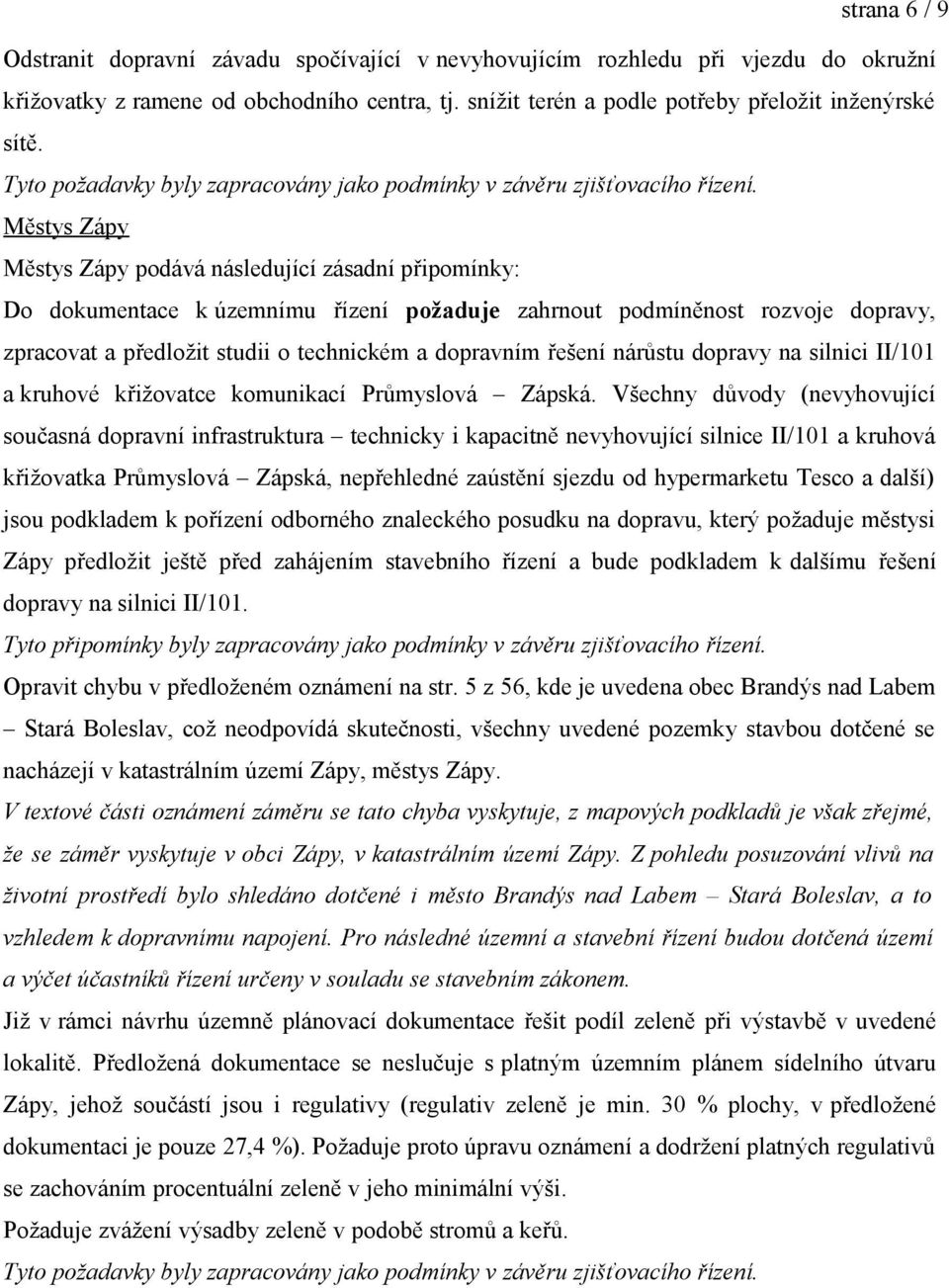 Městys Zápy Městys Zápy podává následující zásadní připomínky: Do dokumentace k územnímu řízení požaduje zahrnout podmíněnost rozvoje dopravy, zpracovat a předložit studii o technickém a dopravním