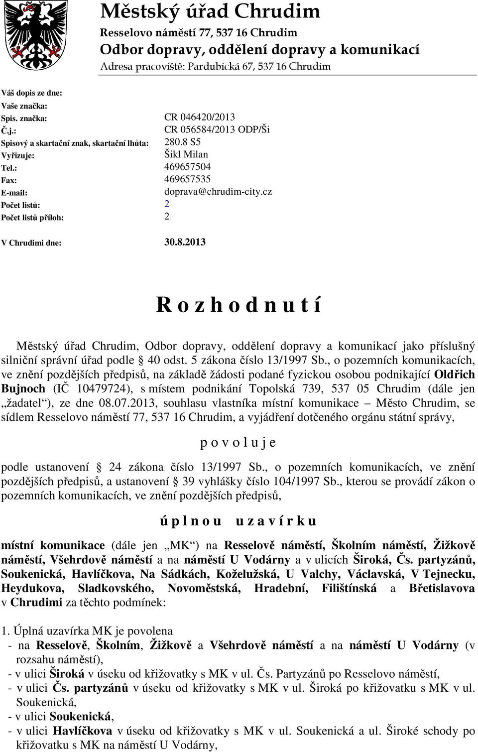 8 S5 Šikl Milan 469657504 469657535 doprava@chrudim-city.cz 2 2 V Chrudimi dne: 30.8.2013 R o z h o d n u t í Městský úřad Chrudim, Odbor dopravy, oddělení dopravy a komunikací jako příslušný silniční správní úřad podle 40 odst.