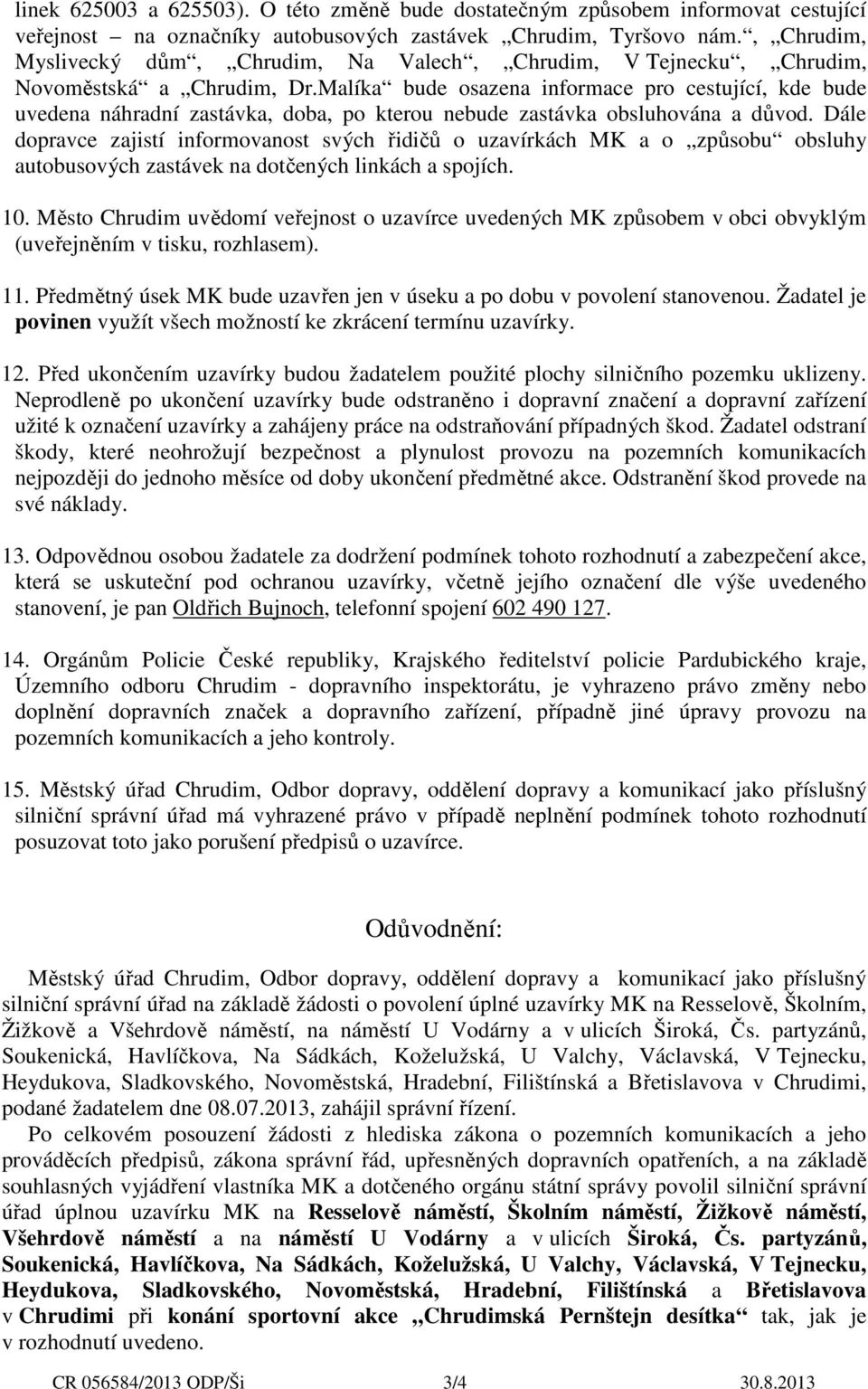 Malíka bude osazena informace pro cestující, kde bude uvedena náhradní zastávka, doba, po kterou nebude zastávka obsluhována a důvod.