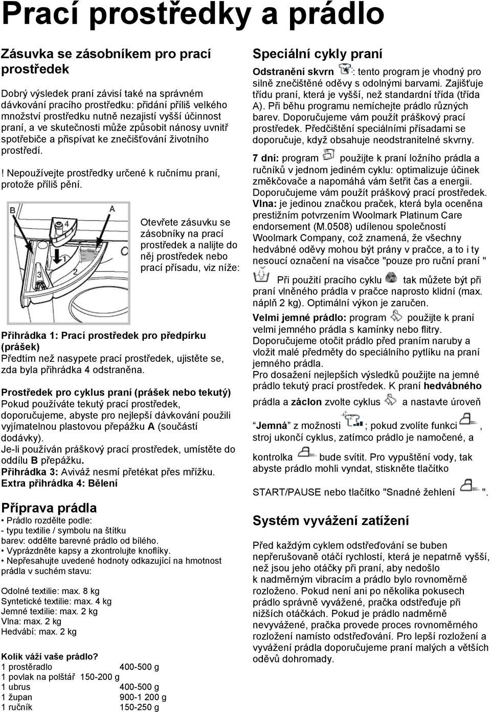 ! Nepoužívejte prostředky určené k ručnímu praní, protože příliš pění.