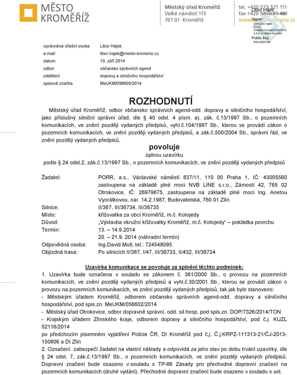 doprvy silničního hospodářství, jko příslušný silniční správní úřd, dle 40 odst. 4 pís. ), zák. č.1/1997 S., o pozeních kounikcích, ve znění později vydných předpisů, vyhl.č.4/1997 S.