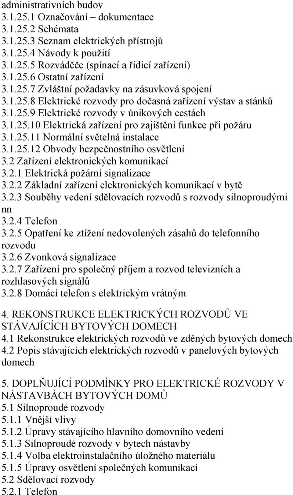 1.25.11 Normální světelná instalace 3.1.25.12 Obvody bezpečnostního osvětlení 3.2 Zařízení elektronických komunikací 3.2.1 Elektrická požární signalizace 3.2.2 Základní zařízení elektronických komunikací v bytě 3.