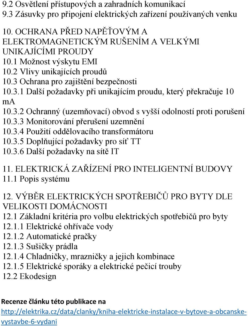 Ochrana pro zajištění bezpečnosti 10.3.1 Další požadavky při unikajícím proudu, který překračuje 10 ma 10.3.2 Ochranný (uzemňovací) obvod s vyšší odolností proti porušení 10.3.3 Monitorování přerušení uzemnění 10.