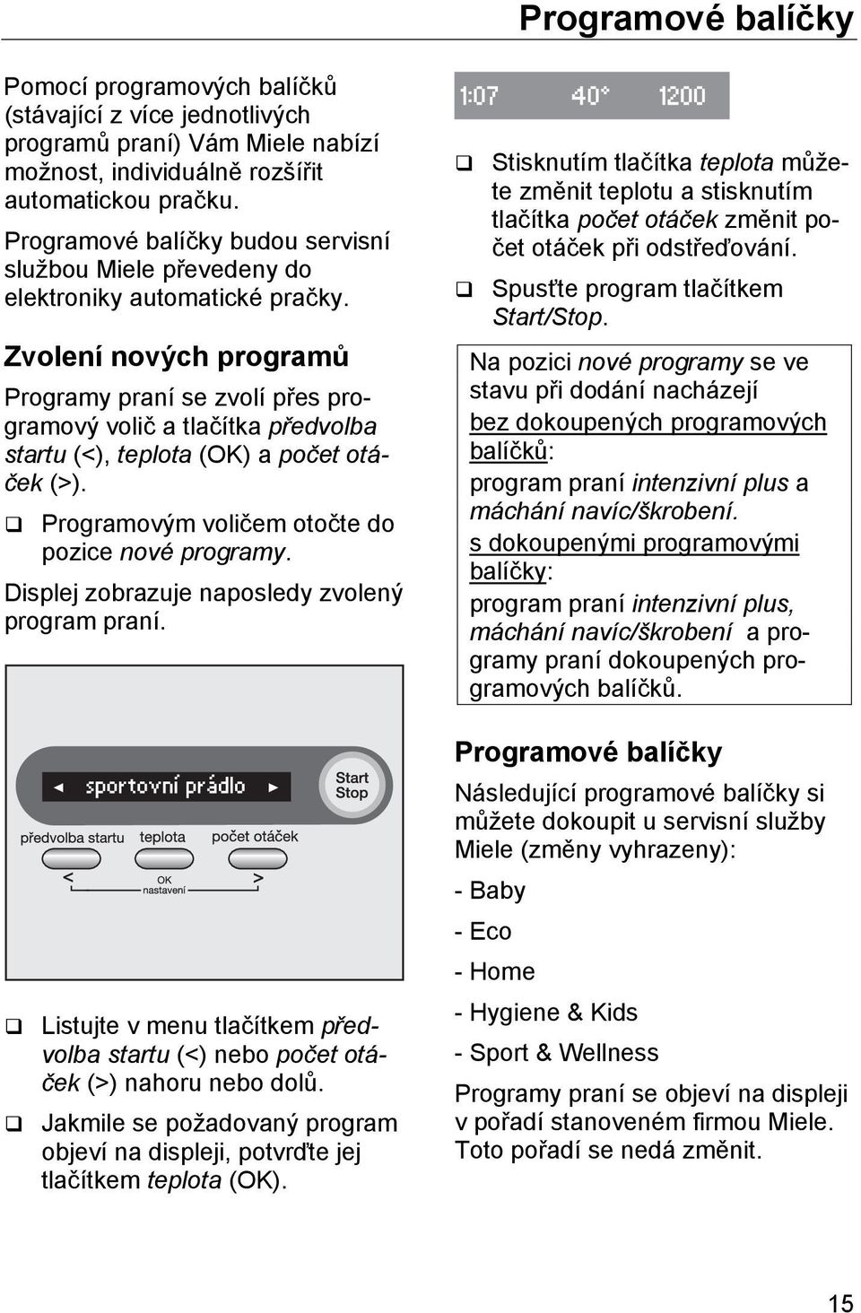 Zvolení nových programů Programy praní se zvolí přes programový volič a tlačítka předvolba startu (<), teplota (OK) a počet otáček (>). Programovým voličem otočte do pozice nové programy.