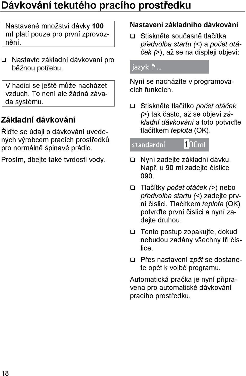 Nastavení základního dávkování Stiskněte současně tlačítka předvolba startu (<) a počet otáček (>), až se na displeji objeví: Nyní se nacházíte v programovacích funkcích.