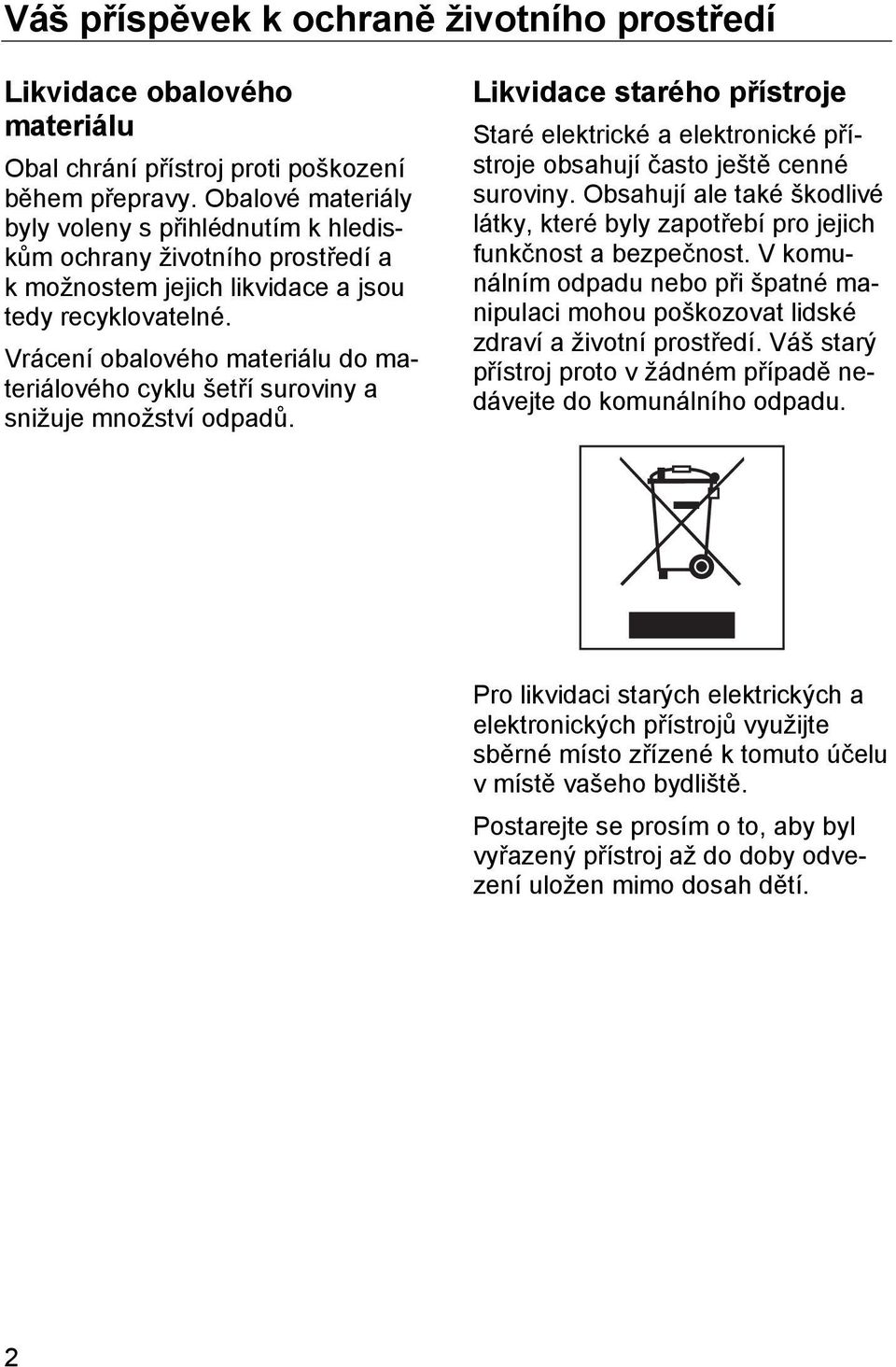 Vrácení obalového materiálu do materiálového cyklu šetří suroviny a snižuje množství odpadů. Likvidace starého přístroje Staré elektrické a elektronické přístroje obsahují často ještě cenné suroviny.