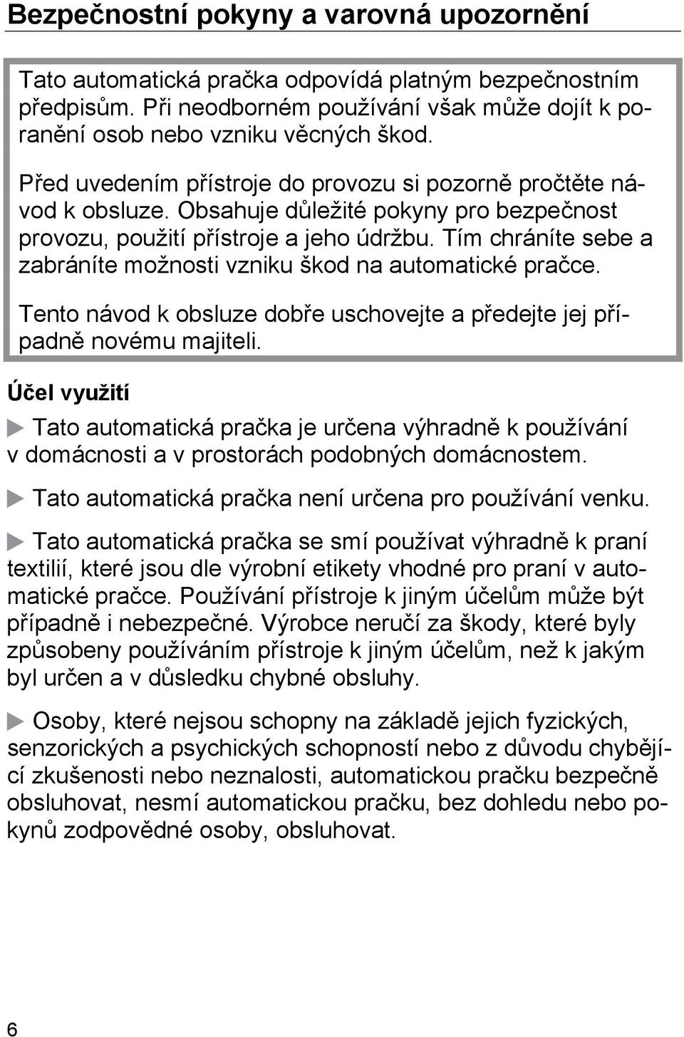 Tím chráníte sebe a zabráníte možnosti vzniku škod na automatické pračce. Tento návod k obsluze dobře uschovejte a předejte jej případně novému majiteli.