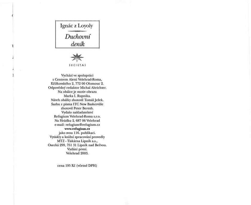 Sazbu z písma ITC New Baskerville zhotovil Peter Beresh. Vydalo nakladatelství Refugium Velehrad-Roma s.r.o. Na Hrádku 2, 687 06 Velehrad e-mail: refugium@refugium.