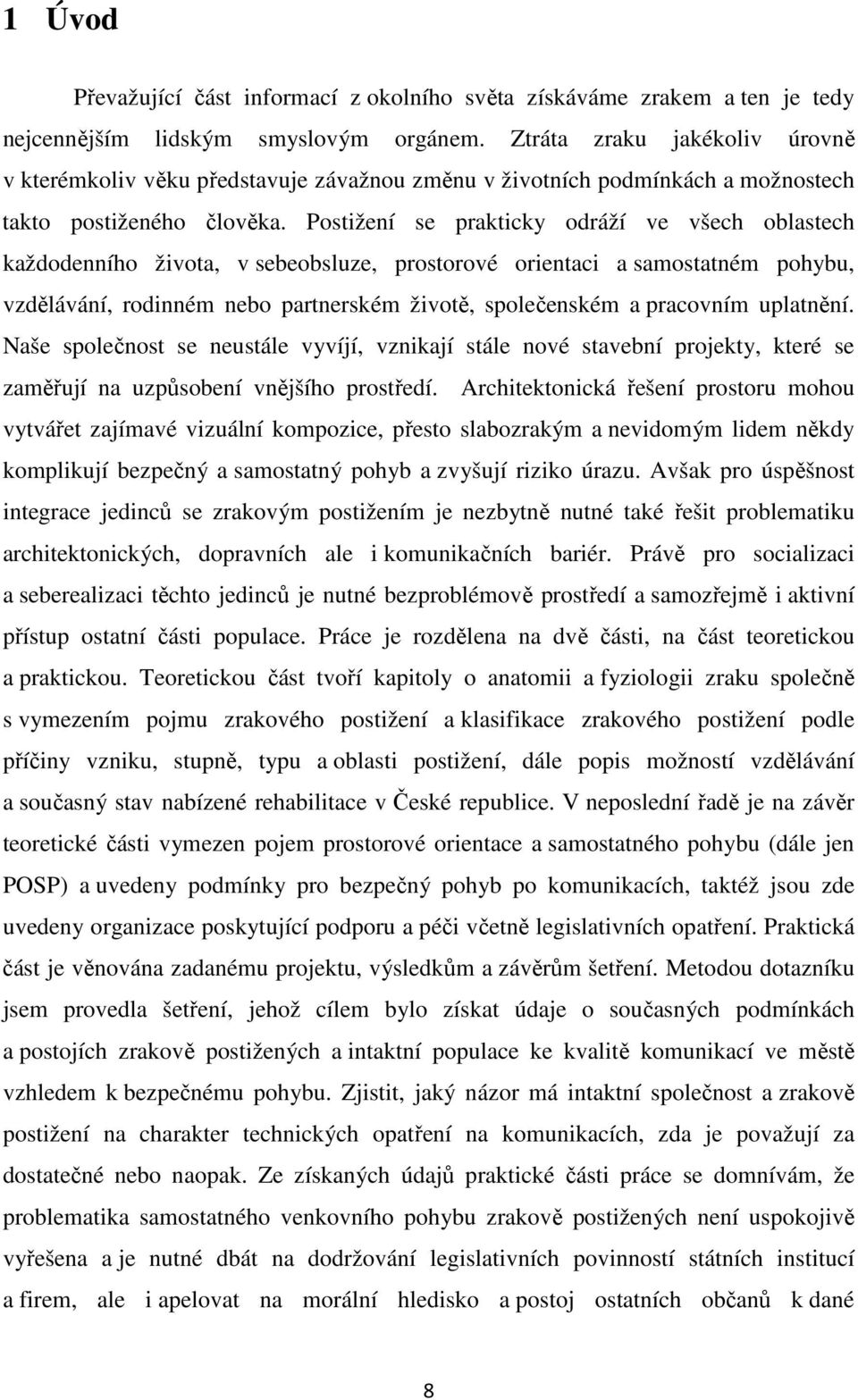 Postižení se prakticky odráží ve všech oblastech každodenního života, v sebeobsluze, prostorové orientaci a samostatném pohybu, vzdělávání, rodinném nebo partnerském životě, společenském a pracovním