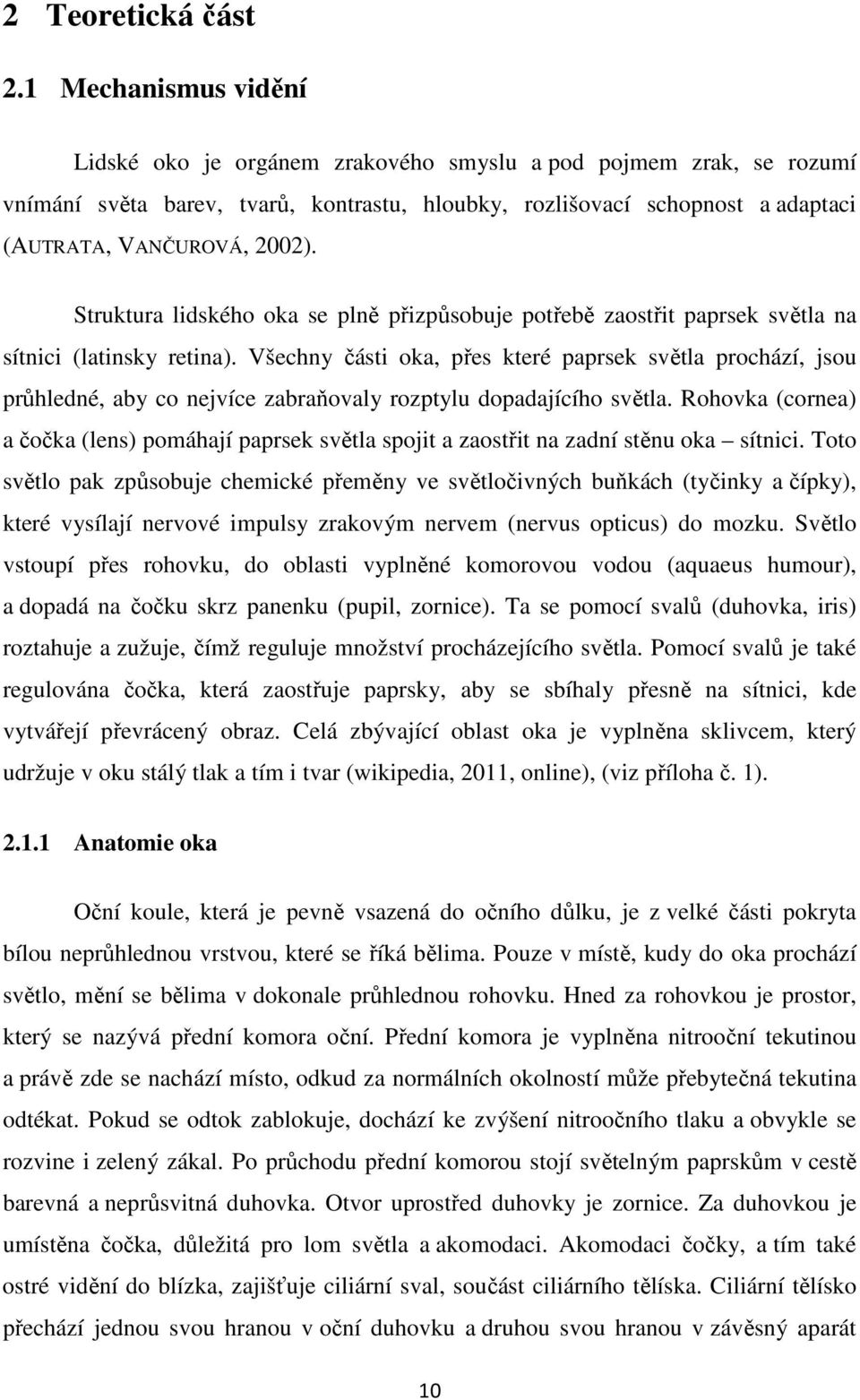 Struktura lidského oka se plně přizpůsobuje potřebě zaostřit paprsek světla na sítnici (latinsky retina).