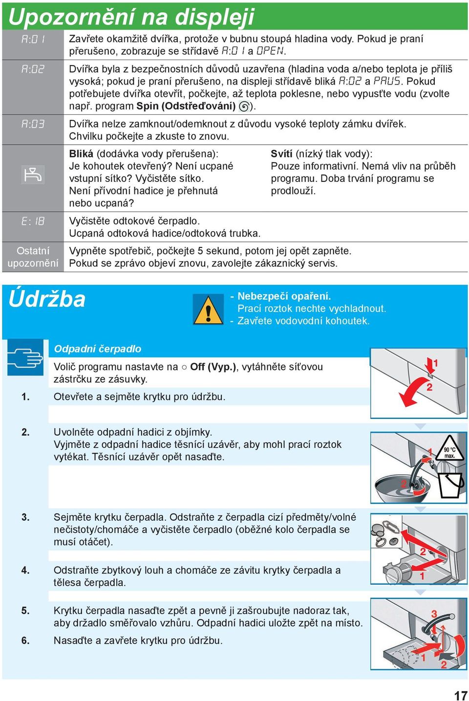 Pokud potřebujete dvířka otevřít, počkejte, až teplota poklesne, nebo vypusťte vodu (zvolte např. program Spin (Odstřeďování) ).