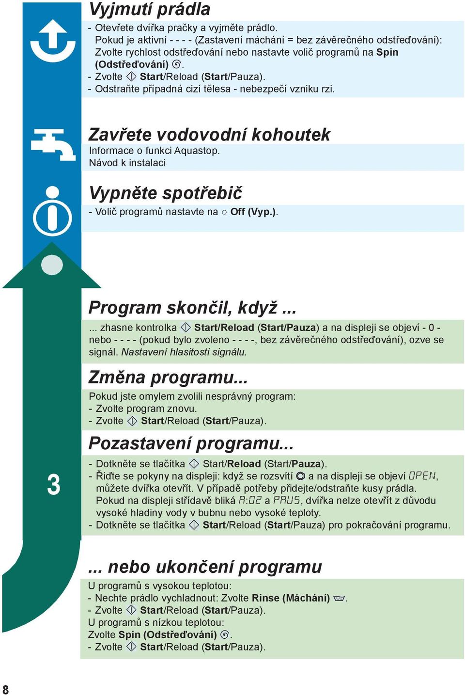 - Odstraňte případná cizí tělesa - nebezpečí vzniku rzi. Zavřete vodovodní kohoutek Informace o funkci Aquastop. Návod k instalaci Vypněte spotřebič - Volič programů nastavte na Off (Vyp.).