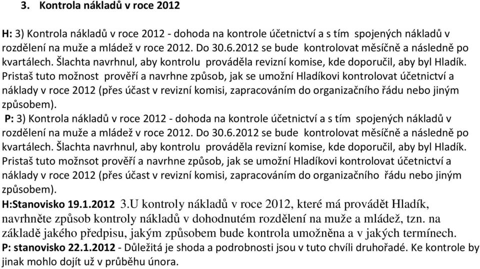 Pristaš tuto možnost prověří a navrhne způsob, jak se umožní Hladíkovi kontrolovat účetnictví a náklady v roce 2012 (přes účast v revizní komisi, zapracováním do organizačního řádu nebo jiným