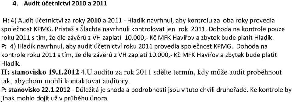 P: 4) Hladík navrhnul, aby audit účetnictví roku 2011 provedla společnost KPMG. Dohoda na kontrole roku 2011 s tím, že dle závěrů z VH zaplatí 10.000,- Kč MFK Havířov a zbytek bude platit Hladík.