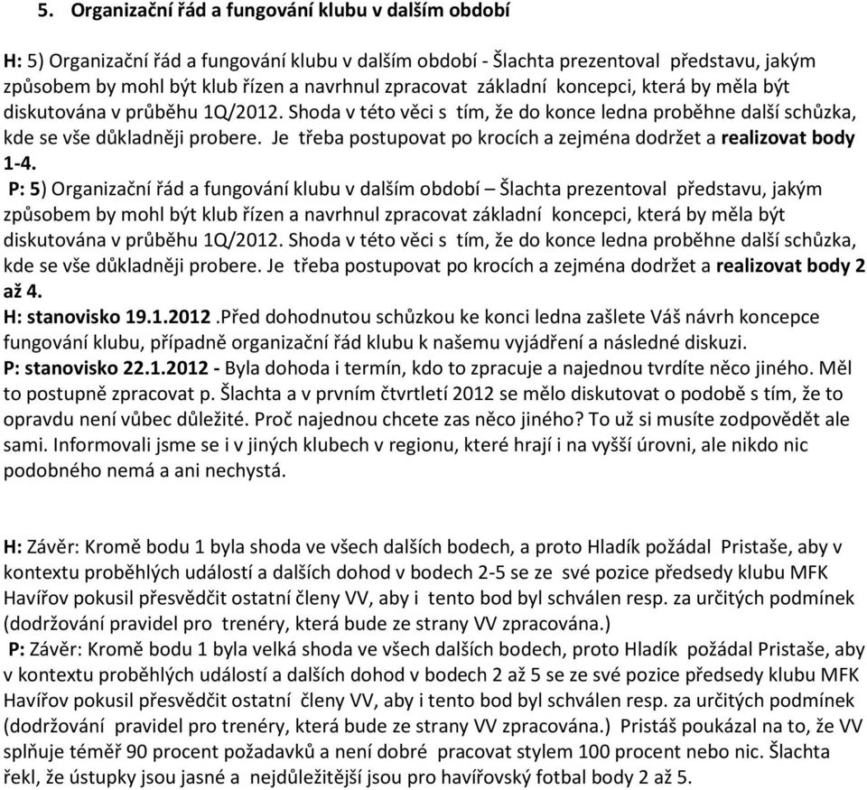 Je třeba postupovat po krocích a zejména dodržet a realizovat body 1-4.