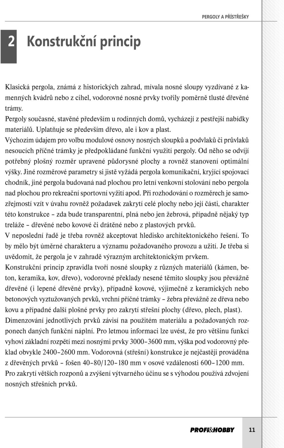 Výchozím údajem pro volbu modulové osnovy nosných sloupků a podvlaků či průvlaků nesoucích příčné trámky je předpokládané funkční využití pergoly.