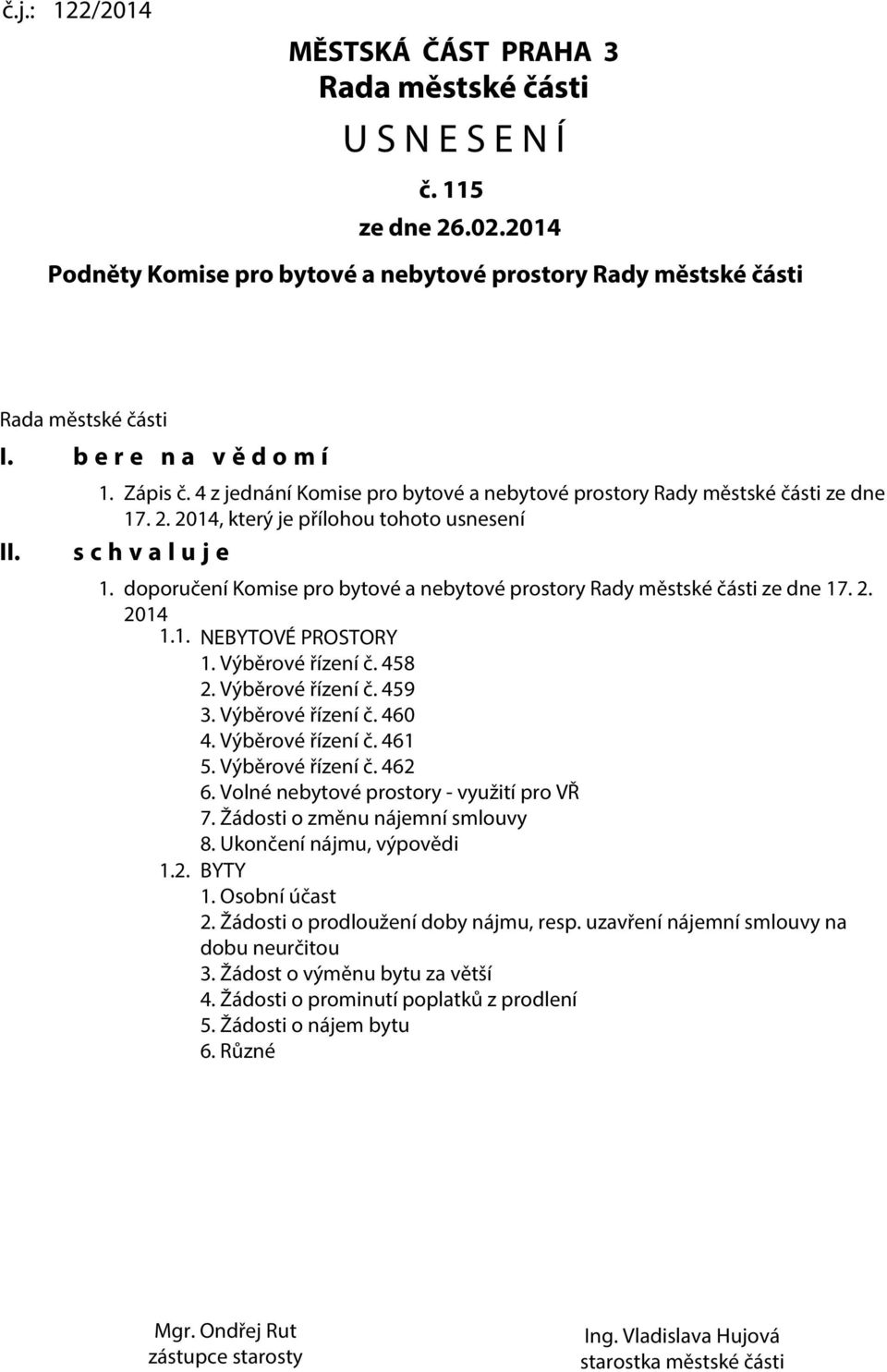 doporučení Komise pro bytové a nebytové prostory Rady městské části ze dne 17. 2. 2014 1.1. NEBYTOVÉ PROSTORY 1. Výběrové řízení č. 458 2. Výběrové řízení č. 459 3. Výběrové řízení č. 460 4.