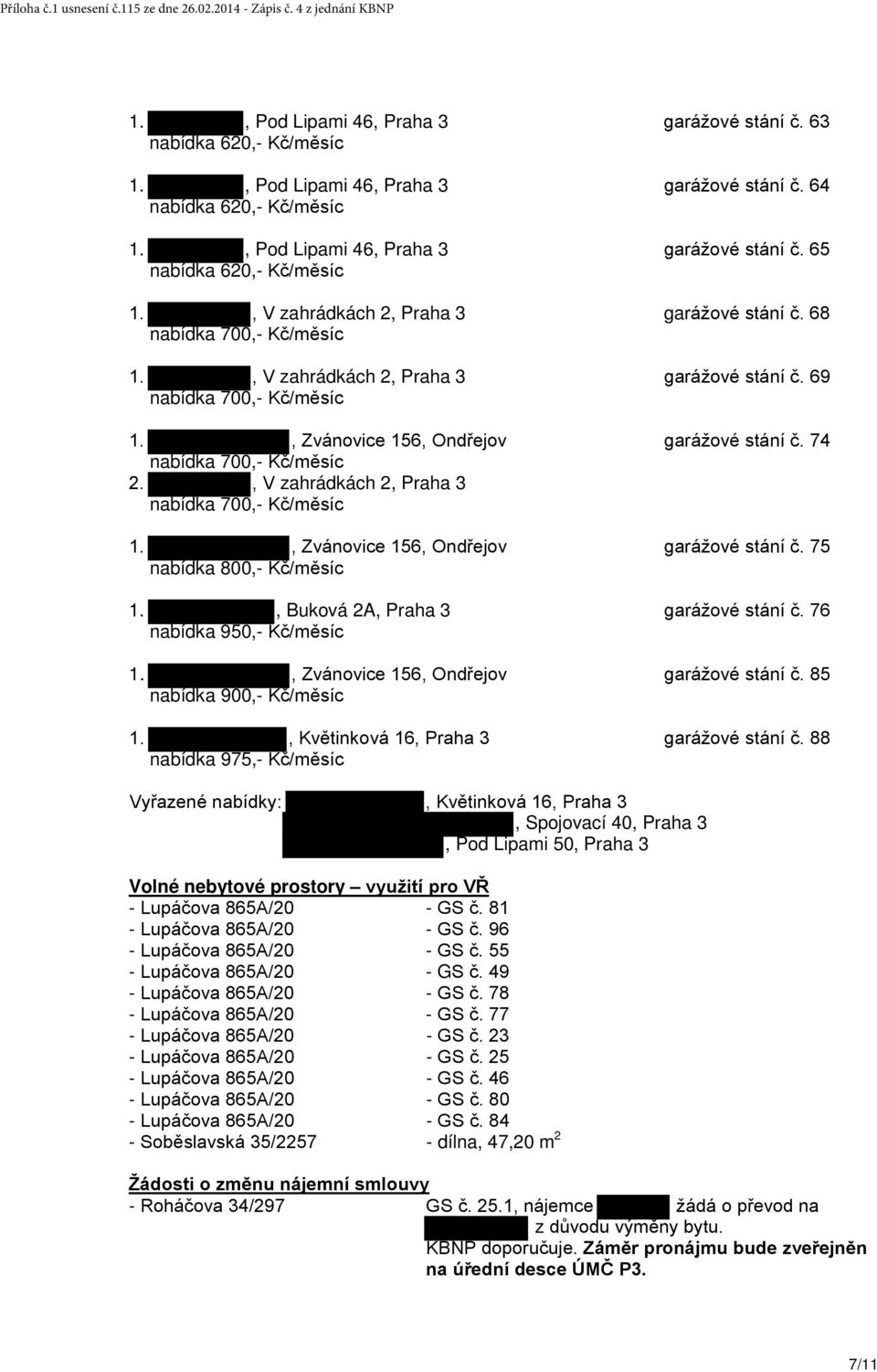 74 nabídka 700,- Kč/měsíc 2., V zahrádkách 2, Praha 3 nabídka 700,- Kč/měsíc 1., Zvánovice 156, Ondřejov garážové stání č. 75 nabídka 800,- Kč/měsíc 1., Buková 2A, Praha 3 garážové stání č.