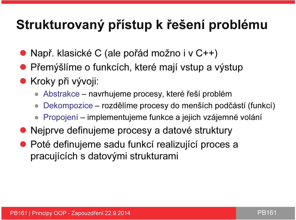 navrhujeme procesy, které řeší problém Dekompozice rozdělíme procesy do menších podčástí (funkcí) Propojení