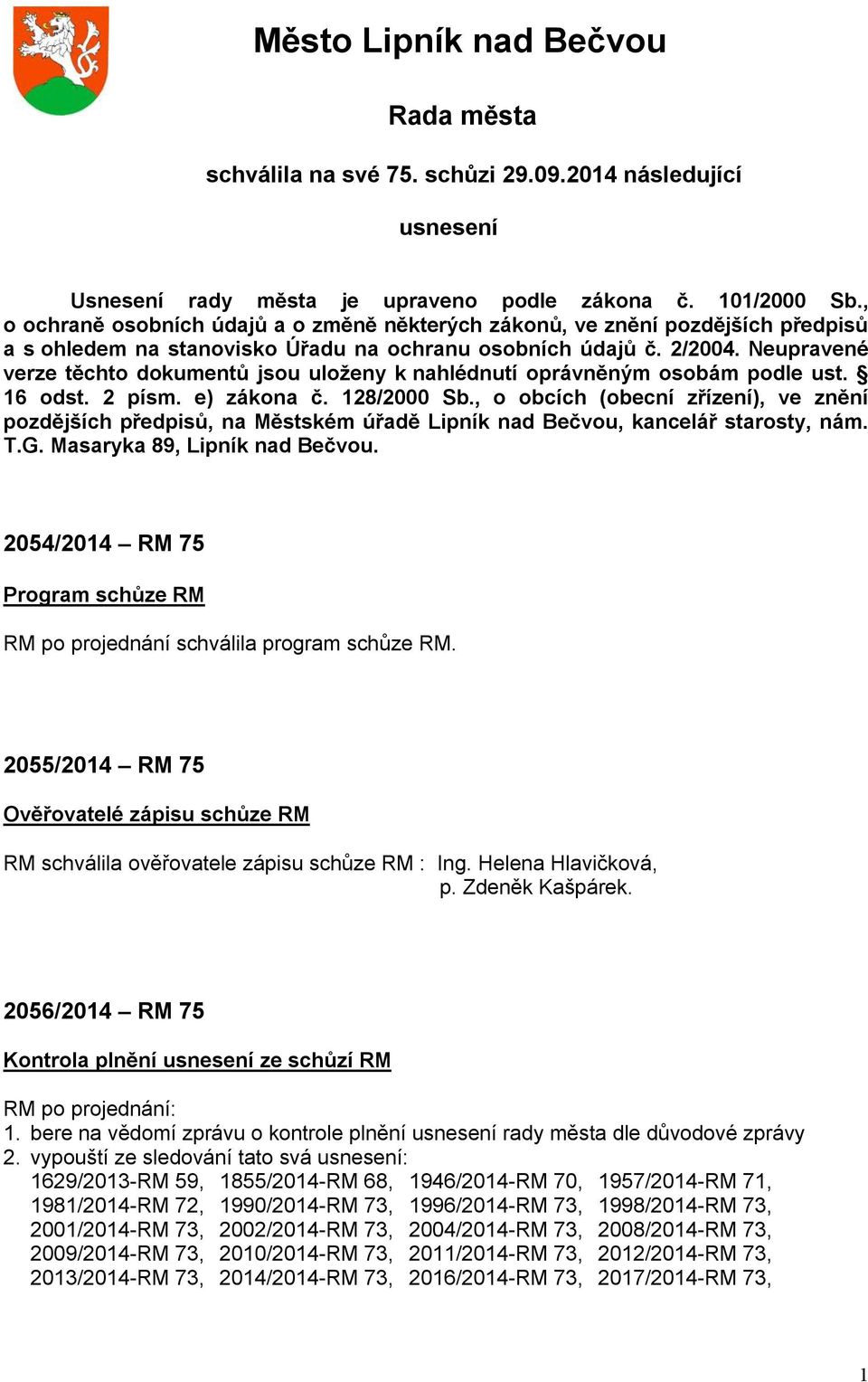 Neupravené verze těchto dokumentů jsou uloženy k nahlédnutí oprávněným osobám podle ust. 16 odst. 2 písm. e) zákona č. 128/2000 Sb.