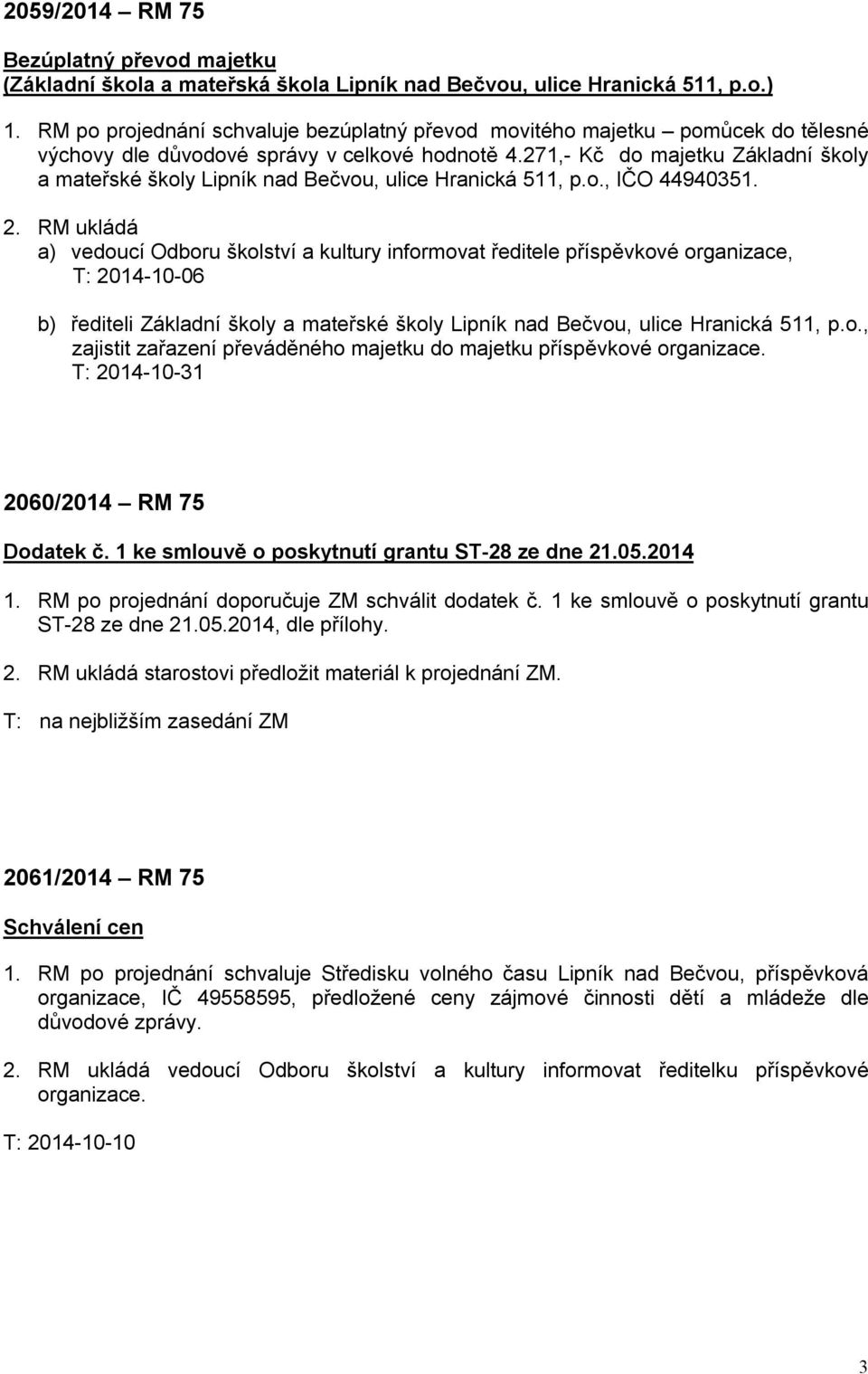 271,- Kč do majetku Základní školy a mateřské školy Lipník nad Bečvou, ulice Hranická 511, p.o., IČO 44940351. 2.