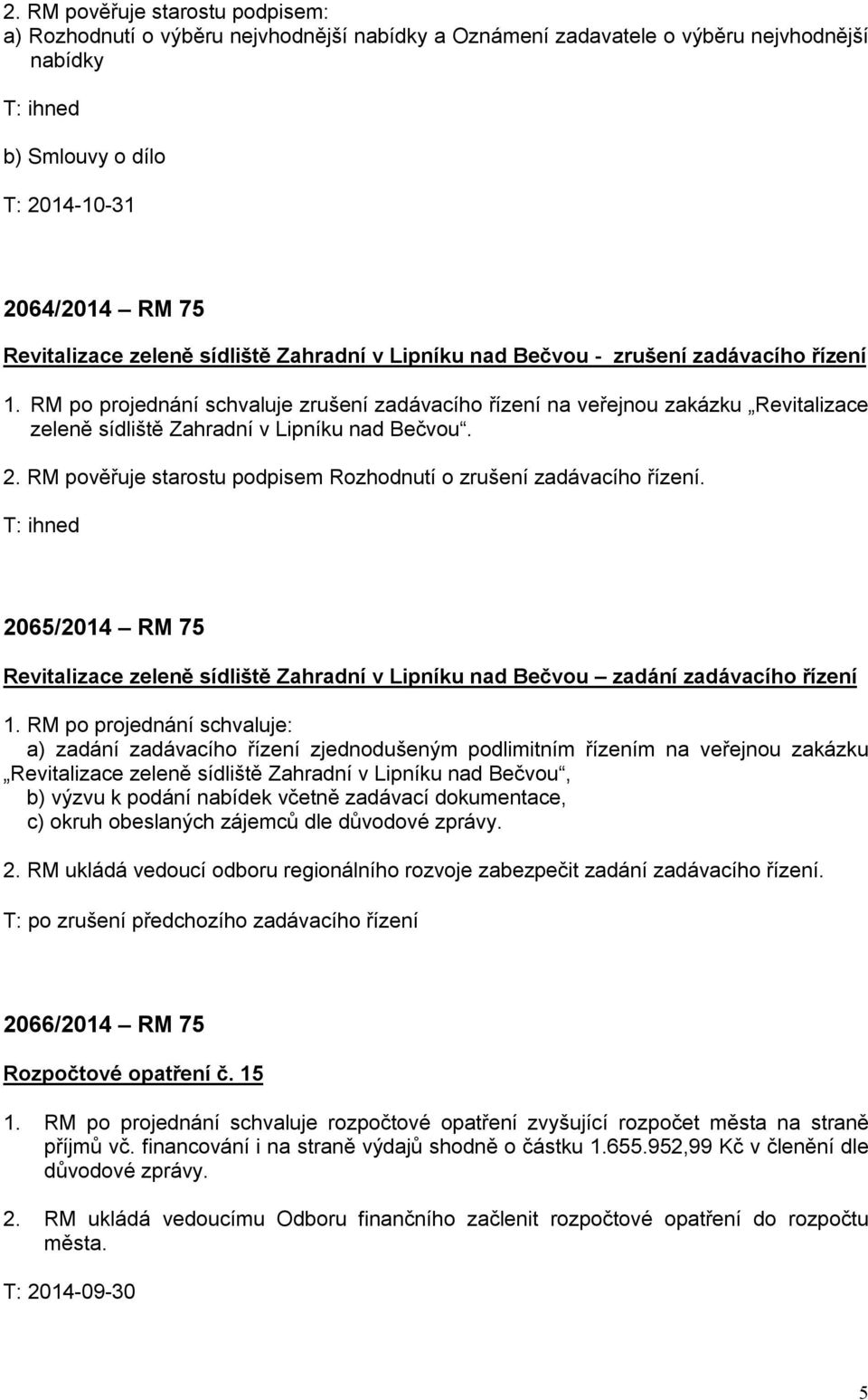 RM po projednání schvaluje zrušení zadávacího řízení na veřejnou zakázku Revitalizace zeleně sídliště Zahradní v Lipníku nad Bečvou. 2.